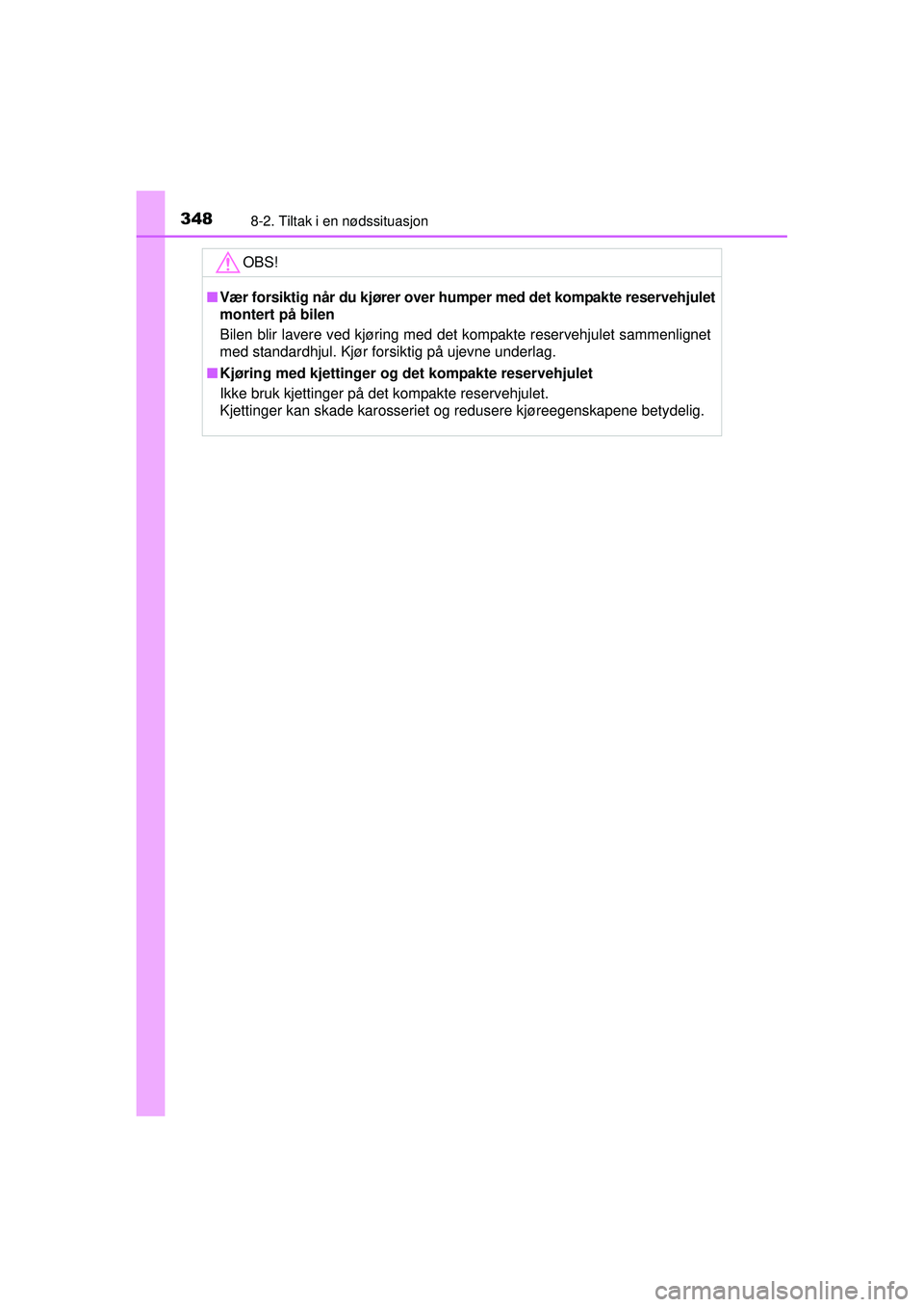 TOYOTA AYGO 2015 Instruksjoner for bruk (in Norwegian) 3488-2. Tiltak i en nødssituasjon
OM99J92NO
OBS!
■Vær forsiktig når du kjører over hu mper med det kompakte reservehjulet
montert på bilen
Bilen blir lavere ved kjøring med det kompakte reserv TOYOTA AYGO 2015 Instruksjoner for bruk (in Norwegian) 3488-2. Tiltak i en nødssituasjon
OM99J92NO
OBS!
■Vær forsiktig når du kjører over hu mper med det kompakte reservehjulet
montert på bilen
Bilen blir lavere ved kjøring med det kompakte reserv