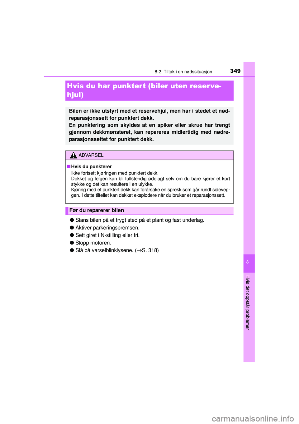 TOYOTA AYGO 2015 Instruksjoner for bruk (in Norwegian) 3498-2. Tiltak i en nødssituasjon
8
Hvis det oppstår problemer
OM99J92NO
Hvis du har punktert (biler uten reser ve-
hjul)
● Stans bilen på et trygt sted på et plant og fast underlag.
● Aktiver TOYOTA AYGO 2015 Instruksjoner for bruk (in Norwegian) 3498-2. Tiltak i en nødssituasjon
8
Hvis det oppstår problemer
OM99J92NO
Hvis du har punktert (biler uten reser ve-
hjul)
● Stans bilen på et trygt sted på et plant og fast underlag.
● Aktiver