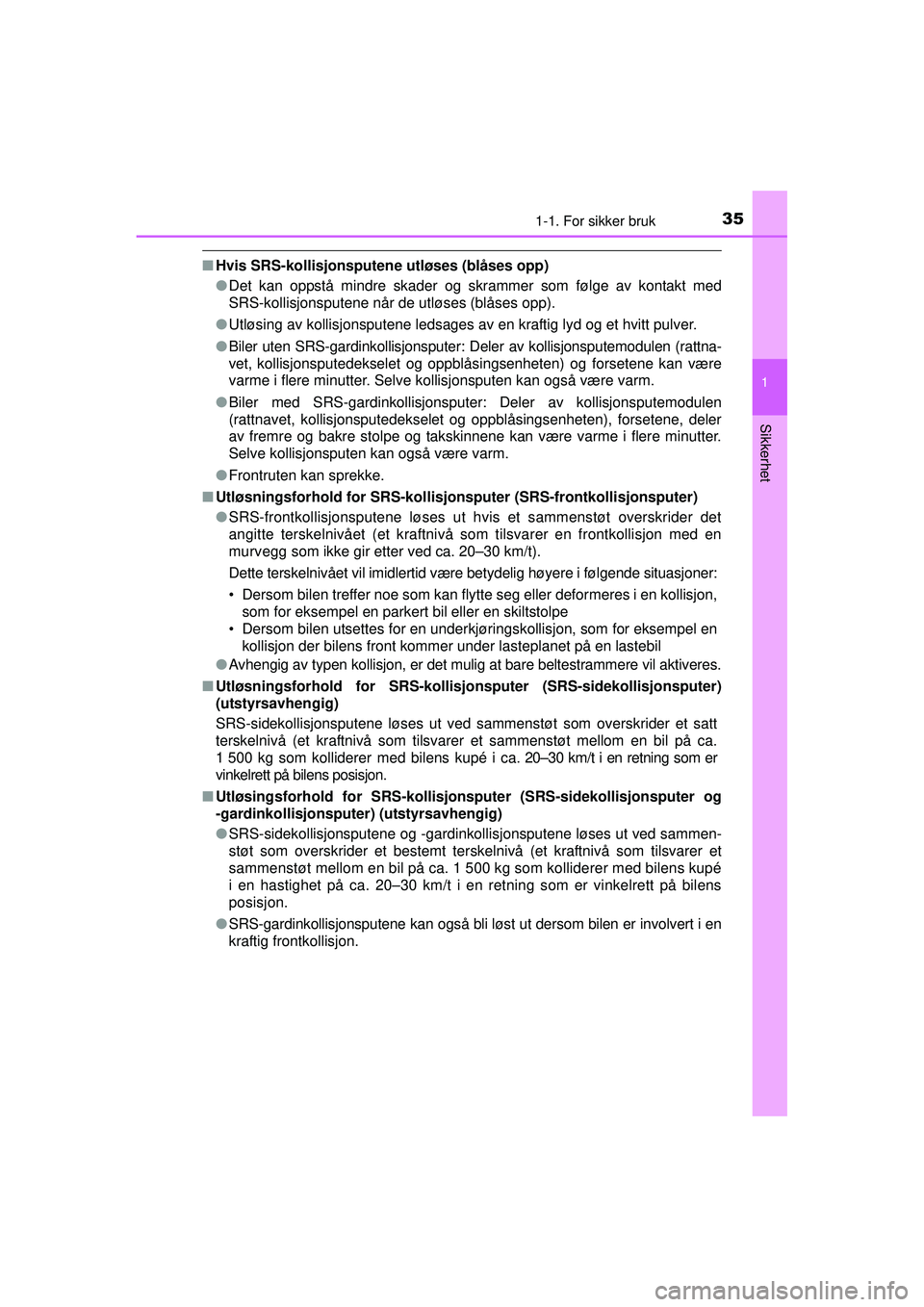 TOYOTA AYGO 2015 Instruksjoner for bruk (in Norwegian) 351-1. For sikker bruk
1
Sikkerhet
OM99J92NO
■Hvis SRS-kollisjonsputene utløses (blåses opp)
●Det kan oppstå mindre skader og skrammer som følge av kontakt med
SRS-kollisjonsputene når de utl TOYOTA AYGO 2015 Instruksjoner for bruk (in Norwegian) 351-1. For sikker bruk
1
Sikkerhet
OM99J92NO
■Hvis SRS-kollisjonsputene utløses (blåses opp)
●Det kan oppstå mindre skader og skrammer som følge av kontakt med
SRS-kollisjonsputene når de utl