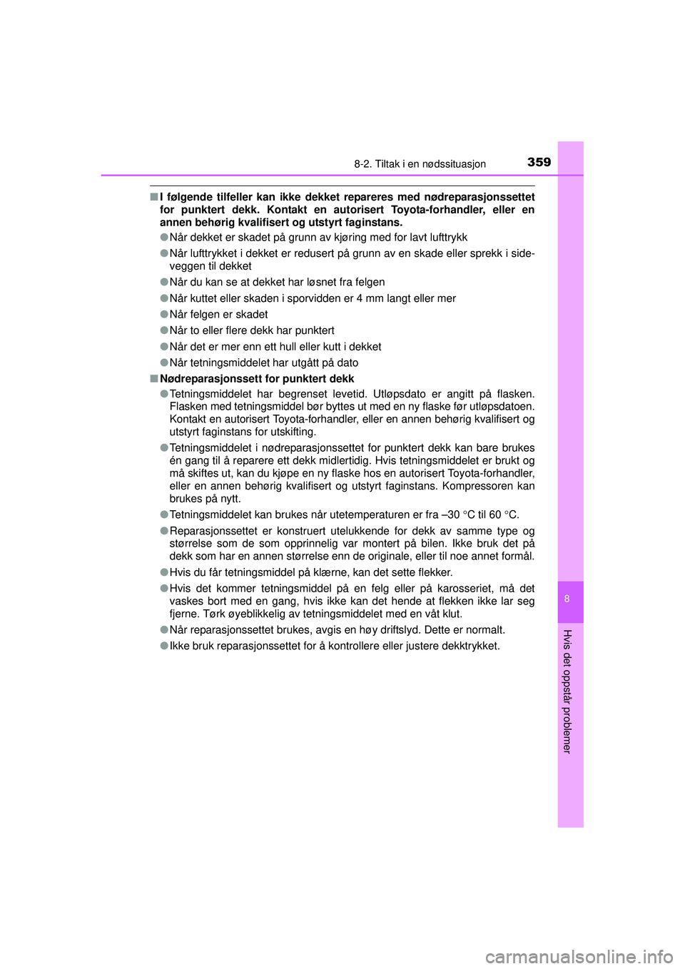 TOYOTA AYGO 2015 Instruksjoner for bruk (in Norwegian) 3598-2. Tiltak i en nødssituasjon
8
Hvis det oppstår problemer
OM99J92NO
■I følgende tilfeller kan ikke dekket repareres med nødreparasjonssettet
for punktert dekk. Kontakt en autorisert Toyota TOYOTA AYGO 2015 Instruksjoner for bruk (in Norwegian) 3598-2. Tiltak i en nødssituasjon
8
Hvis det oppstår problemer
OM99J92NO
■I følgende tilfeller kan ikke dekket repareres med nødreparasjonssettet
for punktert dekk. Kontakt en autorisert Toyota