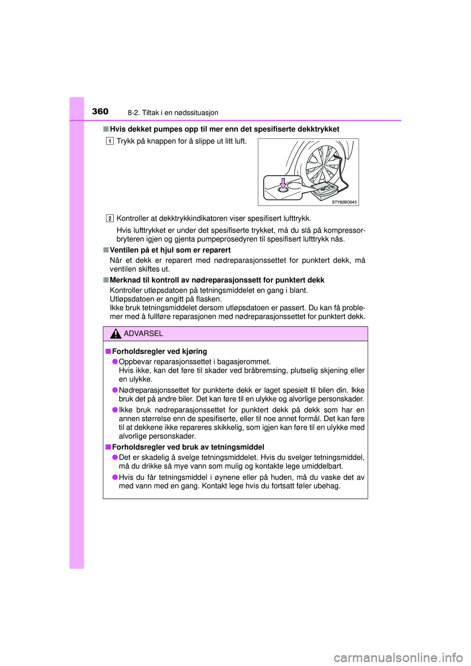 TOYOTA AYGO 2015 Instruksjoner for bruk (in Norwegian) 3608-2. Tiltak i en nødssituasjon
OM99J92NO■
Hvis dekket pumpes opp til mer enn det spesifiserte dekktrykket
Kontroller at dekktrykkindikatoren viser spesifisert lufttrykk.
Hvis lufttrykket er und TOYOTA AYGO 2015 Instruksjoner for bruk (in Norwegian) 3608-2. Tiltak i en nødssituasjon
OM99J92NO■
Hvis dekket pumpes opp til mer enn det spesifiserte dekktrykket
Kontroller at dekktrykkindikatoren viser spesifisert lufttrykk.
Hvis lufttrykket er und