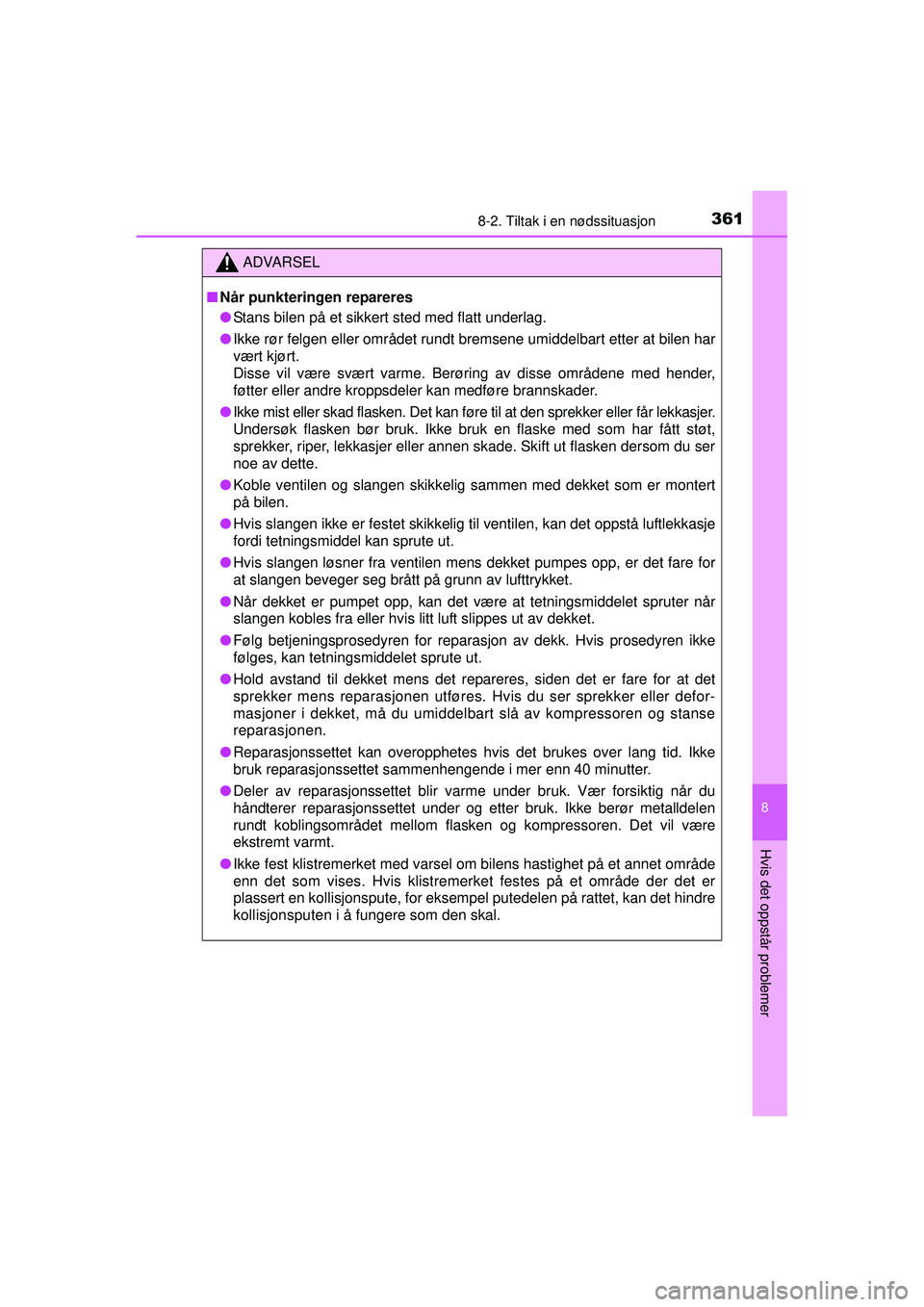 TOYOTA AYGO 2015  Instruksjoner for bruk (in Norwegian) 3618-2. Tiltak i en nødssituasjon
8
Hvis det oppstår problemer
OM99J92NO
ADVARSEL
■Når punkteringen repareres
● Stans bilen på et sikkert sted med flatt underlag.
● Ikke rør felgen eller om