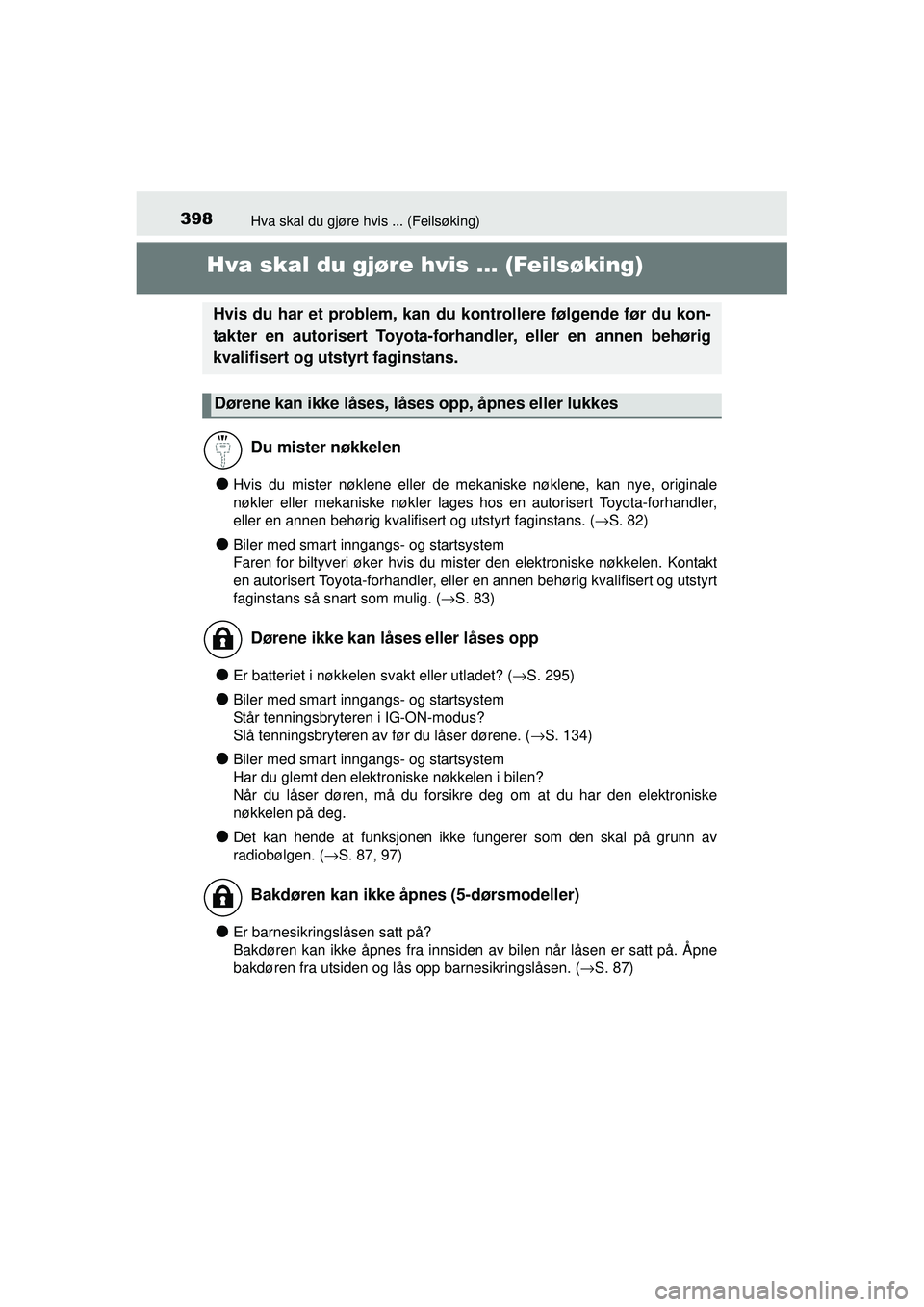 TOYOTA AYGO 2015  Instruksjoner for bruk (in Norwegian) 398Hva skal du gjøre hvis ... (Feilsøking)
OM99J92NO
Hva skal du gjøre hvis ... (Feilsøking)
●Hvis du mister nøklene eller de mekaniske nøklene, kan nye, originale
nøkler eller mekaniske nøk