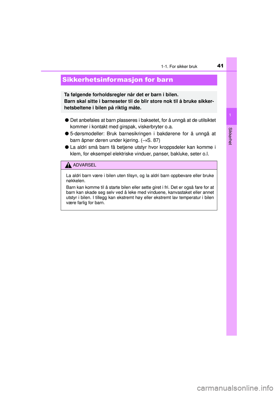 TOYOTA AYGO 2015 Instruksjoner for bruk (in Norwegian) 411-1. For sikker bruk
1
Sikkerhet
OM99J92NO
Sikkerhetsinformasjon for barn
●Det anbefales at barn plasseres i baksetet, for å unngå at de utilsiktet
kommer i kontakt med girspak, viskerbryter o.a TOYOTA AYGO 2015 Instruksjoner for bruk (in Norwegian) 411-1. For sikker bruk
1
Sikkerhet
OM99J92NO
Sikkerhetsinformasjon for barn
●Det anbefales at barn plasseres i baksetet, for å unngå at de utilsiktet
kommer i kontakt med girspak, viskerbryter o.a