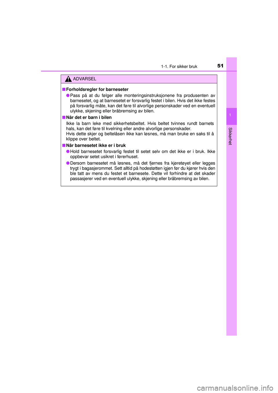 TOYOTA AYGO 2015 Instruksjoner for bruk (in Norwegian) 511-1. For sikker bruk
1
Sikkerhet
OM99J92NO
ADVARSEL
■Forholdsregler for barneseter
● Pass på at du følger alle monteringsinstruksjonene fra produsenten av
barnesetet, og at barnesetet er forsv TOYOTA AYGO 2015 Instruksjoner for bruk (in Norwegian) 511-1. For sikker bruk
1
Sikkerhet
OM99J92NO
ADVARSEL
■Forholdsregler for barneseter
● Pass på at du følger alle monteringsinstruksjonene fra produsenten av
barnesetet, og at barnesetet er forsv