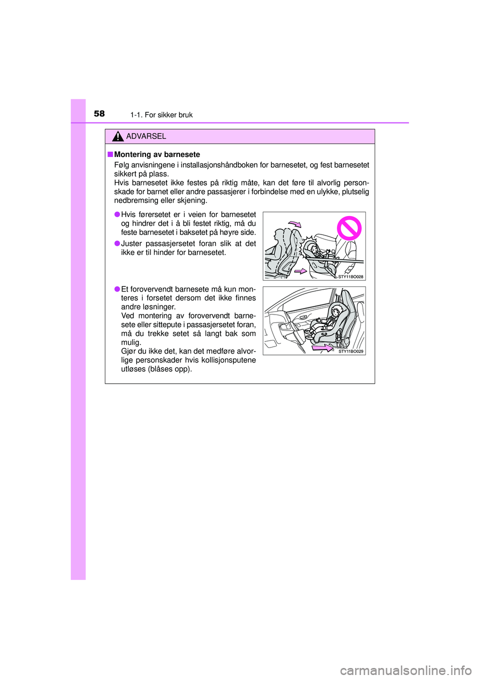 TOYOTA AYGO 2015 Instruksjoner for bruk (in Norwegian) 581-1. For sikker bruk
OM99J92NO
ADVARSEL
■Montering av barnesete
Følg anvisningene i installasjonshåndboken for barnesetet, og fest barnesetet
sikkert på plass.
Hvis barnesetet ikke festes på r TOYOTA AYGO 2015 Instruksjoner for bruk (in Norwegian) 581-1. For sikker bruk
OM99J92NO
ADVARSEL
■Montering av barnesete
Følg anvisningene i installasjonshåndboken for barnesetet, og fest barnesetet
sikkert på plass.
Hvis barnesetet ikke festes på r
