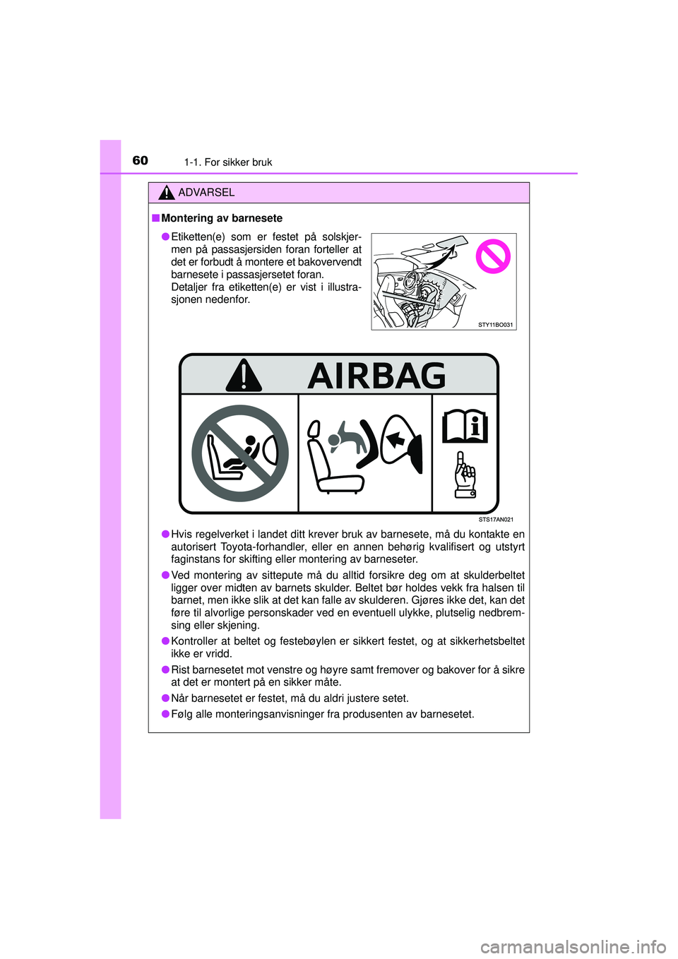 TOYOTA AYGO 2015 Instruksjoner for bruk (in Norwegian) 601-1. For sikker bruk
OM99J92NO
ADVARSEL
■Montering av barnesete
● Hvis regelverket i landet ditt krever bruk av barnesete, må du kontakte en
autorisert Toyota-forhandler, eller en annen behøri TOYOTA AYGO 2015 Instruksjoner for bruk (in Norwegian) 601-1. For sikker bruk
OM99J92NO
ADVARSEL
■Montering av barnesete
● Hvis regelverket i landet ditt krever bruk av barnesete, må du kontakte en
autorisert Toyota-forhandler, eller en annen behøri