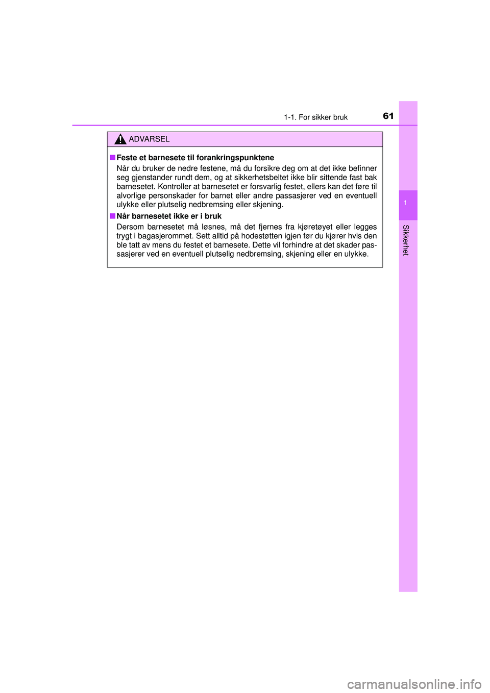 TOYOTA AYGO 2015 Instruksjoner for bruk (in Norwegian) 611-1. For sikker bruk
1
Sikkerhet
OM99J92NO
ADVARSEL
■Feste et barnesete til forankringspunktene
Når du bruker de nedre festene, må du forsikre deg om at det ikke befinner
seg gjenstander rundt TOYOTA AYGO 2015 Instruksjoner for bruk (in Norwegian) 611-1. For sikker bruk
1
Sikkerhet
OM99J92NO
ADVARSEL
■Feste et barnesete til forankringspunktene
Når du bruker de nedre festene, må du forsikre deg om at det ikke befinner
seg gjenstander rundt
