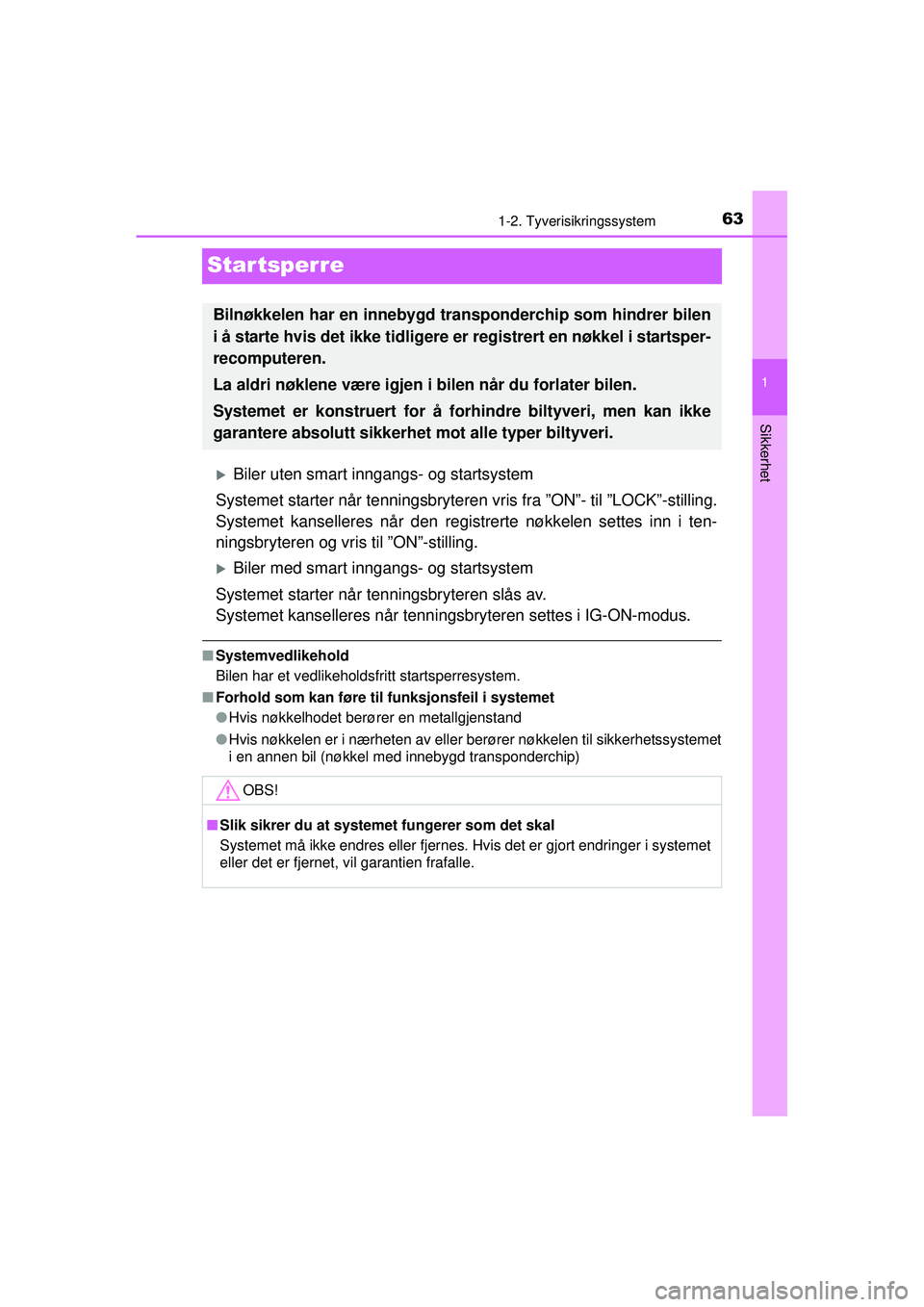 TOYOTA AYGO 2015  Instruksjoner for bruk (in Norwegian) 63
1
1-2. Tyverisikringssystem
Sikkerhet
OM99J92NO
Startsperre
�XBiler uten smart inngangs- og startsystem
Systemet starter når tenningsbrytere n vris fra ”ON”- til ”LOCK”-stilling.
Systemet 