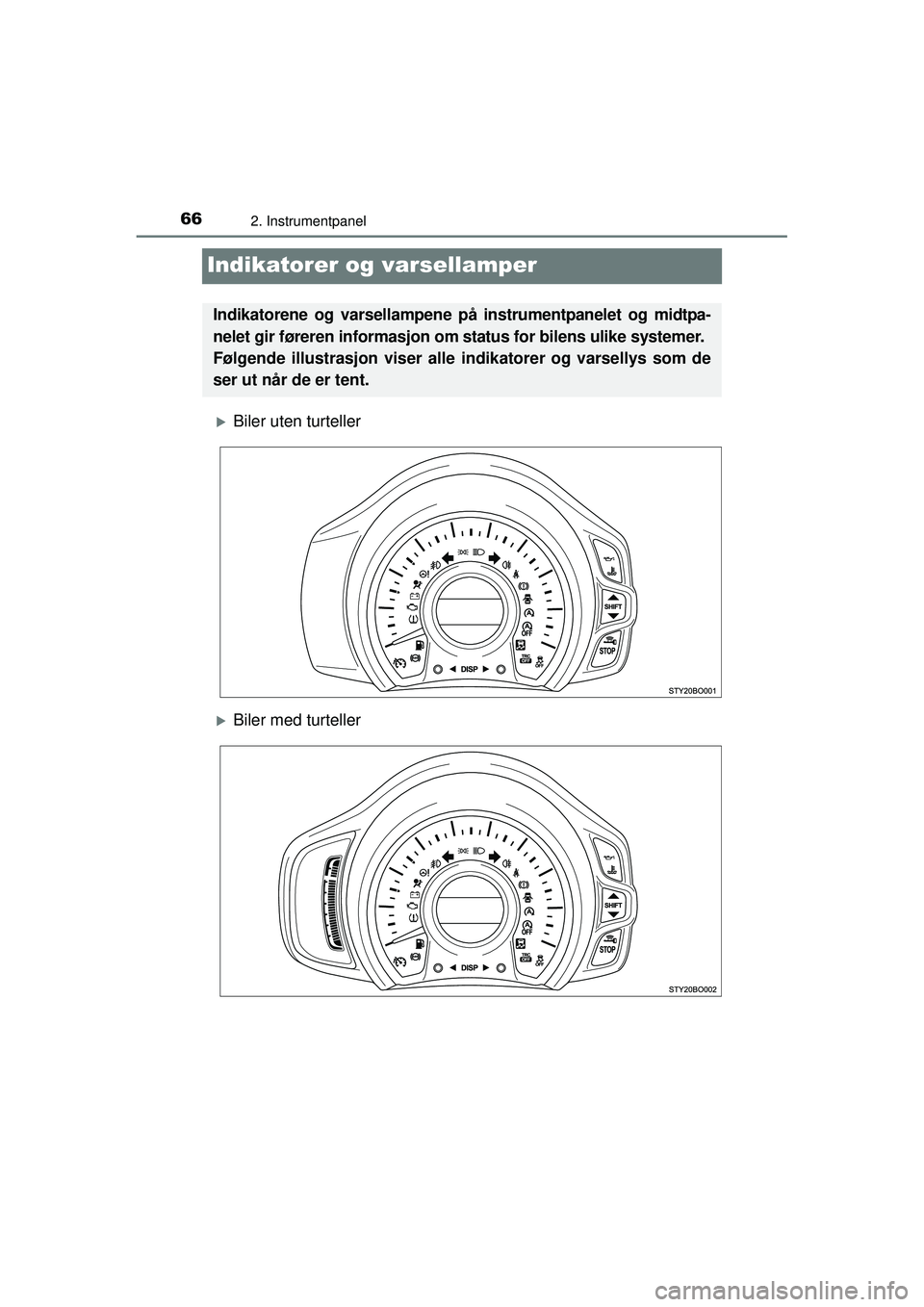 TOYOTA AYGO 2015  Instruksjoner for bruk (in Norwegian) 662. Instrumentpanel
OM99J92NO
Indikatorer og varsellamper
�XBiler uten turteller
�XBiler med turteller
Indikatorene og varsellampene på instrumentpanelet og midtpa-
nelet gir føreren informasjon om