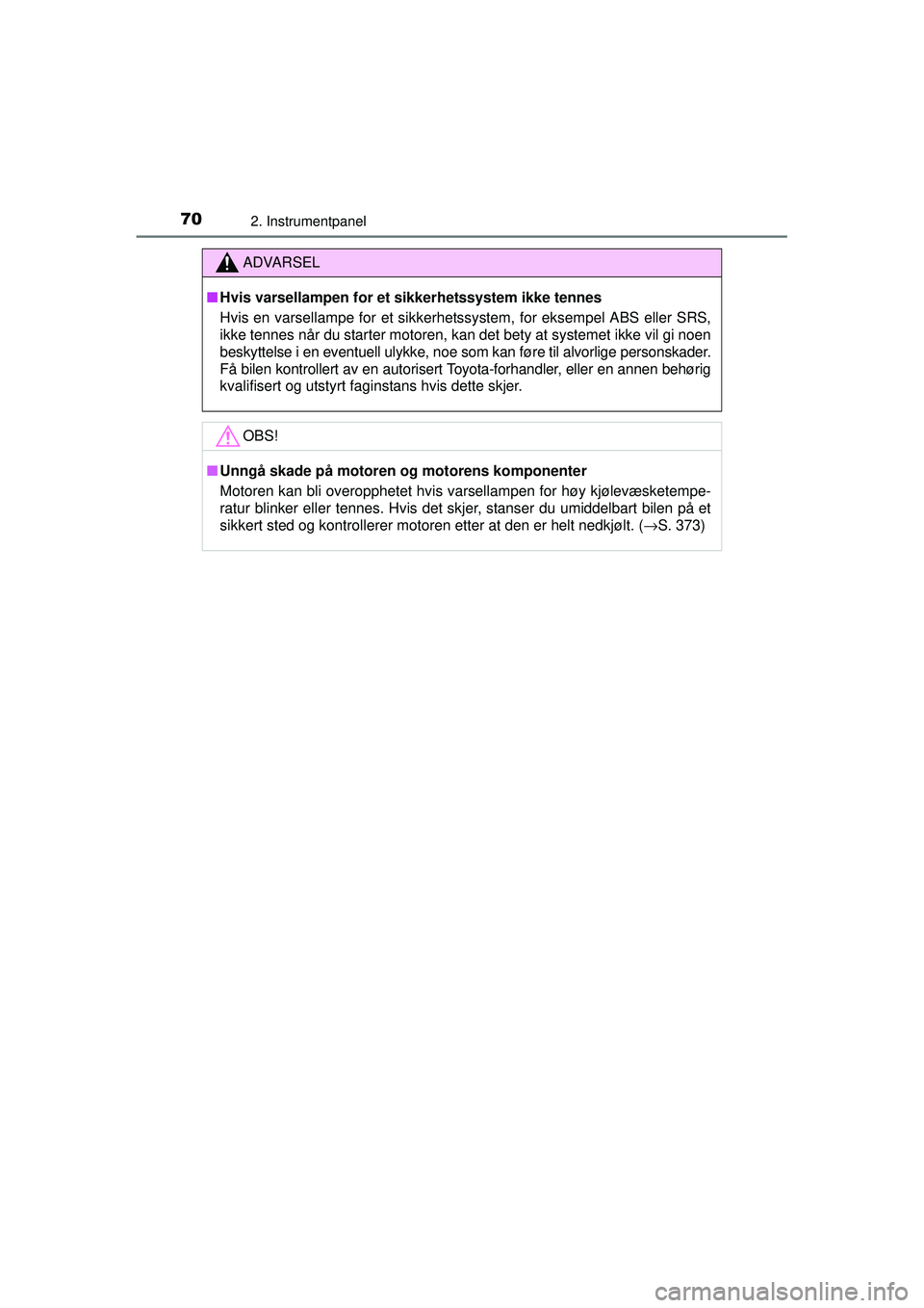TOYOTA AYGO 2015  Instruksjoner for bruk (in Norwegian) 702. Instrumentpanel
OM99J92NO
ADVARSEL
■Hvis varsellampen for et sikkerhetssystem ikke tennes
Hvis en varsellampe for et sikkerhetssystem, for eksempel ABS eller SRS,
ikke tennes når du starter mo