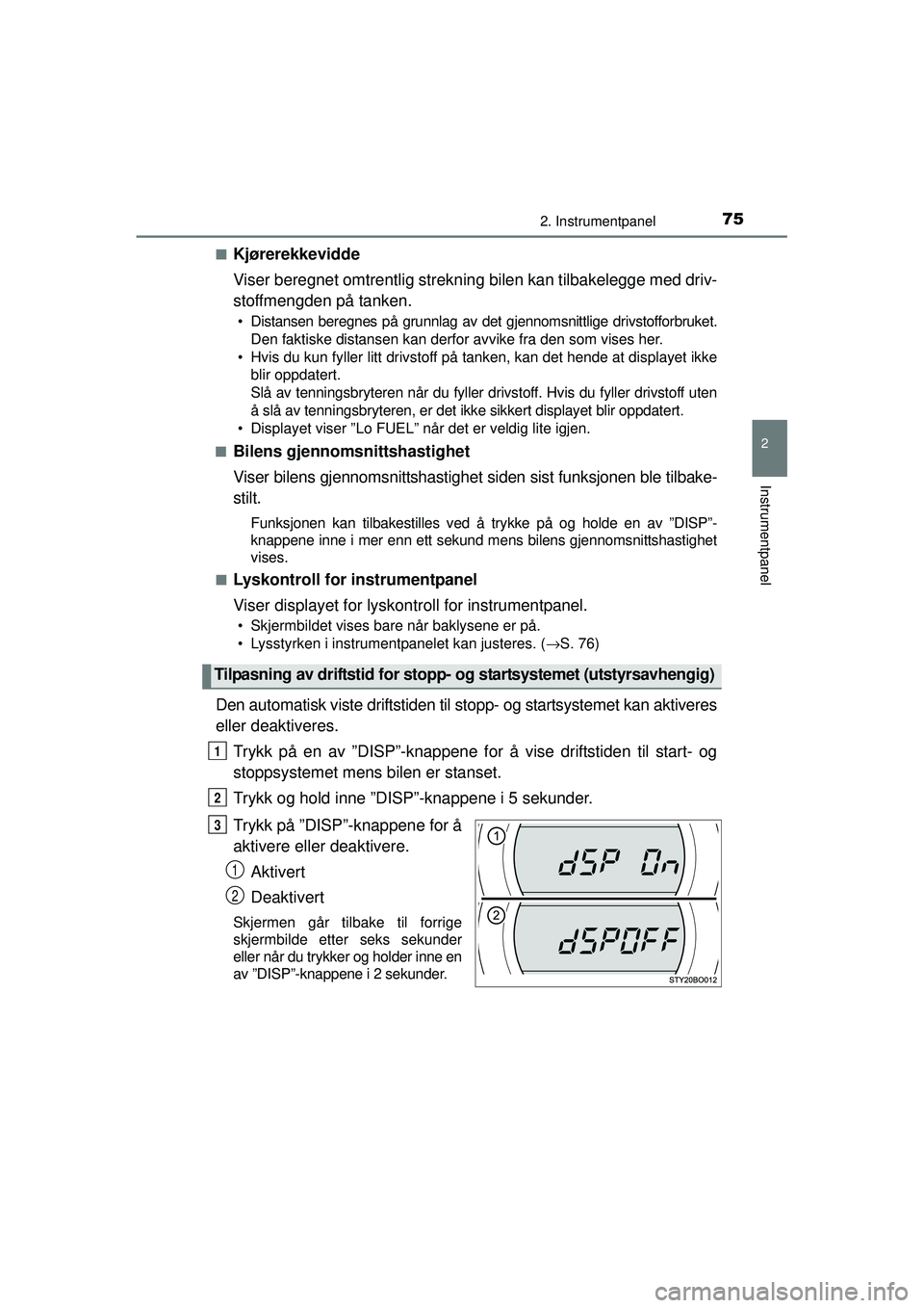 TOYOTA AYGO 2015 Instruksjoner for bruk (in Norwegian) 752. Instrumentpanel
2
Instrumentpanel
OM99J92NO■
Kjørerekkevidde
Viser beregnet omtrentlig streknin
g bilen kan tilbakelegge med driv-
stoffmengden på tanken.
• Distansen beregnes på grunnlag TOYOTA AYGO 2015 Instruksjoner for bruk (in Norwegian) 752. Instrumentpanel
2
Instrumentpanel
OM99J92NO■
Kjørerekkevidde
Viser beregnet omtrentlig streknin
g bilen kan tilbakelegge med driv-
stoffmengden på tanken.
• Distansen beregnes på grunnlag
