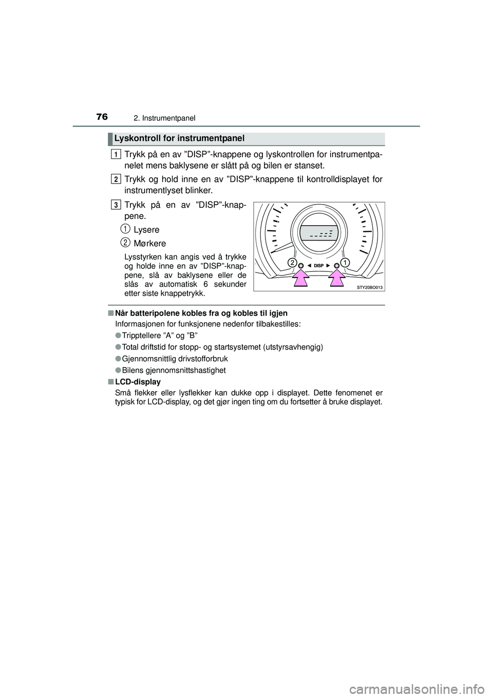 TOYOTA AYGO 2015 Instruksjoner for bruk (in Norwegian) 762. Instrumentpanel
OM99J92NO
Trykk på en av ”DISP”-knappene og lyskontrollen for instrumentpa-
nelet mens baklysene er slått på og bilen er stanset.
Trykk og hold inne en av ”DISP”-knappe TOYOTA AYGO 2015 Instruksjoner for bruk (in Norwegian) 762. Instrumentpanel
OM99J92NO
Trykk på en av ”DISP”-knappene og lyskontrollen for instrumentpa-
nelet mens baklysene er slått på og bilen er stanset.
Trykk og hold inne en av ”DISP”-knappe
