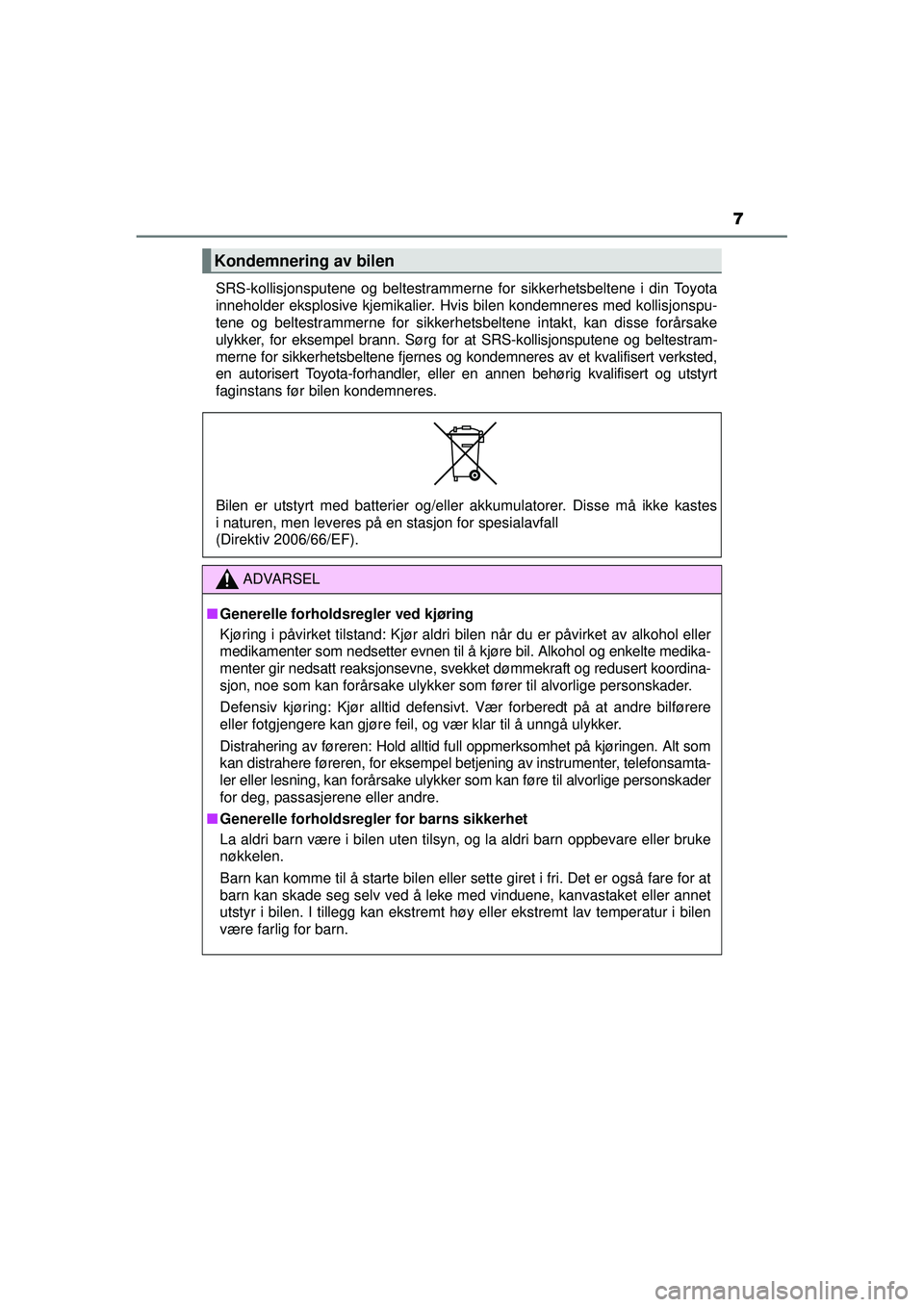 TOYOTA AYGO 2015 Instruksjoner for bruk (in Norwegian) 7
OM99J92NOSRS-kollisjonsputene og beltestrammerne for sikkerhetsbeltene i din Toyota
inneholder eksplosive kjemikalier. Hvis bilen kondemneres med kollisjonspu-
tene og beltestrammerne for sikkerhets TOYOTA AYGO 2015 Instruksjoner for bruk (in Norwegian) 7
OM99J92NOSRS-kollisjonsputene og beltestrammerne for sikkerhetsbeltene i din Toyota
inneholder eksplosive kjemikalier. Hvis bilen kondemneres med kollisjonspu-
tene og beltestrammerne for sikkerhets