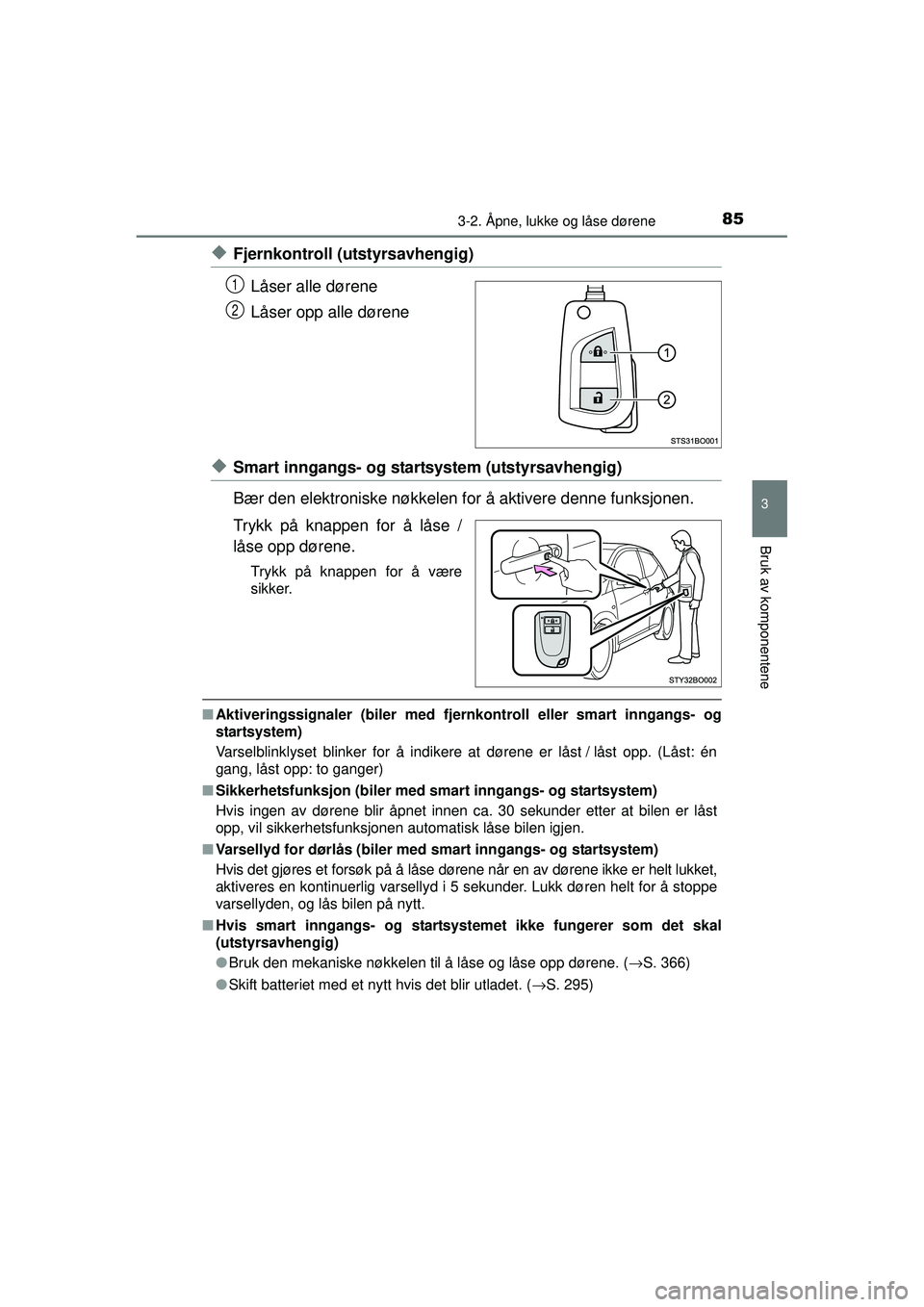 TOYOTA AYGO 2015 Instruksjoner for bruk (in Norwegian) 853-2. Åpne, lukke og låse dørene
3
Bruk av komponentene
OM99J92NO
◆Fjernkontroll (utstyrsavhengig)Låser alle dørene
Låser opp alle dørene
◆Smart inngangs- og startsystem (utstyrsavhengig)
TOYOTA AYGO 2015 Instruksjoner for bruk (in Norwegian) 853-2. Åpne, lukke og låse dørene
3
Bruk av komponentene
OM99J92NO
◆Fjernkontroll (utstyrsavhengig)Låser alle dørene
Låser opp alle dørene
◆Smart inngangs- og startsystem (utstyrsavhengig)