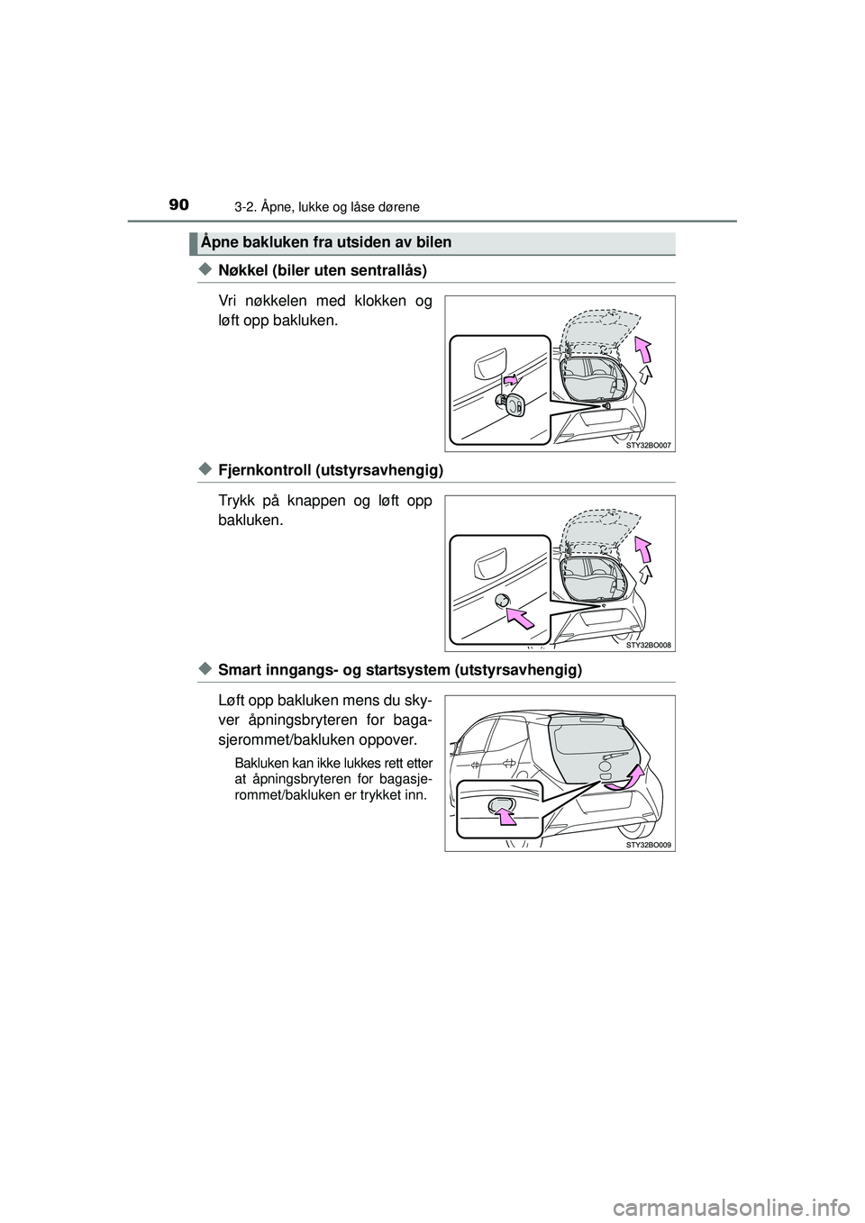 TOYOTA AYGO 2015 Instruksjoner for bruk (in Norwegian) 903-2. Åpne, lukke og låse dørene
OM99J92NO
◆Nøkkel (biler uten sentrallås)
Vri nøkkelen med klokken og
løft opp bakluken.
◆Fjernkontroll (utstyrsavhengig)
Trykk på knappen og løft opp
ba TOYOTA AYGO 2015 Instruksjoner for bruk (in Norwegian) 903-2. Åpne, lukke og låse dørene
OM99J92NO
◆Nøkkel (biler uten sentrallås)
Vri nøkkelen med klokken og
løft opp bakluken.
◆Fjernkontroll (utstyrsavhengig)
Trykk på knappen og løft opp
ba