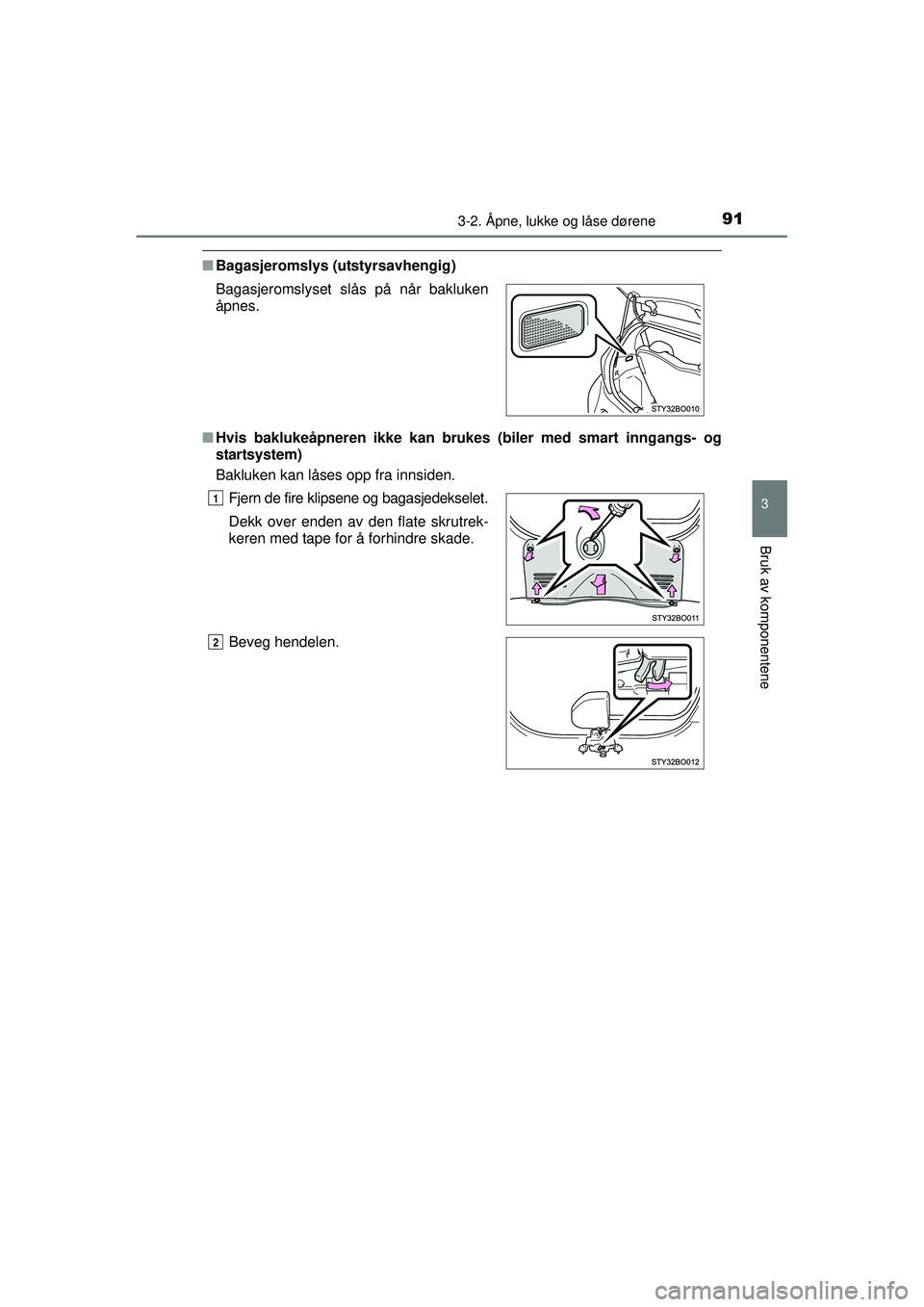 TOYOTA AYGO 2015 Instruksjoner for bruk (in Norwegian) 913-2. Åpne, lukke og låse dørene
3
Bruk av komponentene
OM99J92NO
■Bagasjeromslys (utstyrsavhengig)
■ Hvis baklukeåpneren ikke kan bru kes (biler med smart inngangs- og
startsystem)
Bakluken TOYOTA AYGO 2015 Instruksjoner for bruk (in Norwegian) 913-2. Åpne, lukke og låse dørene
3
Bruk av komponentene
OM99J92NO
■Bagasjeromslys (utstyrsavhengig)
■ Hvis baklukeåpneren ikke kan bru kes (biler med smart inngangs- og
startsystem)
Bakluken