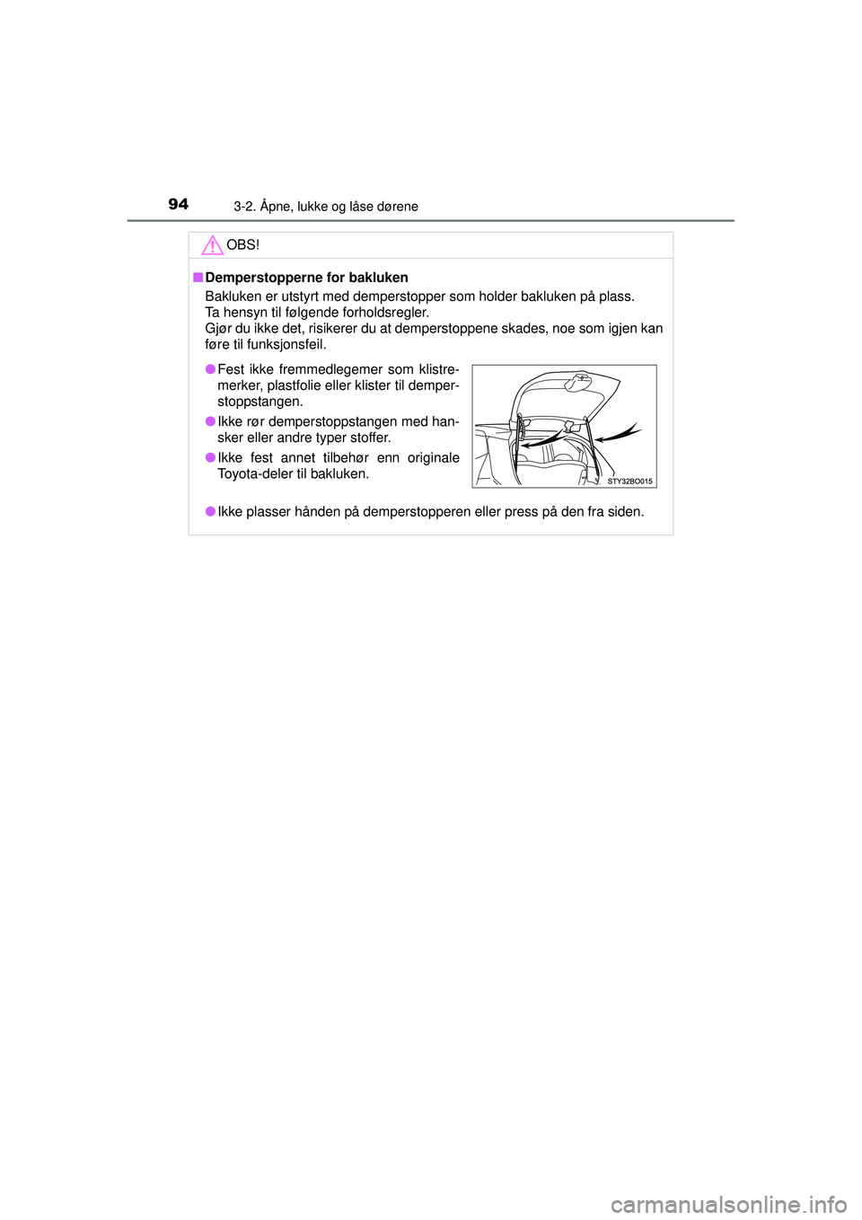 TOYOTA AYGO 2015 Instruksjoner for bruk (in Norwegian) 943-2. Åpne, lukke og låse dørene
OM99J92NO
OBS!
■Demperstopperne for bakluken
Bakluken er utstyrt med demperstopper som holder bakluken på plass.
Ta hensyn til følgende forholdsregler.
Gjør d TOYOTA AYGO 2015 Instruksjoner for bruk (in Norwegian) 943-2. Åpne, lukke og låse dørene
OM99J92NO
OBS!
■Demperstopperne for bakluken
Bakluken er utstyrt med demperstopper som holder bakluken på plass.
Ta hensyn til følgende forholdsregler.
Gjør d