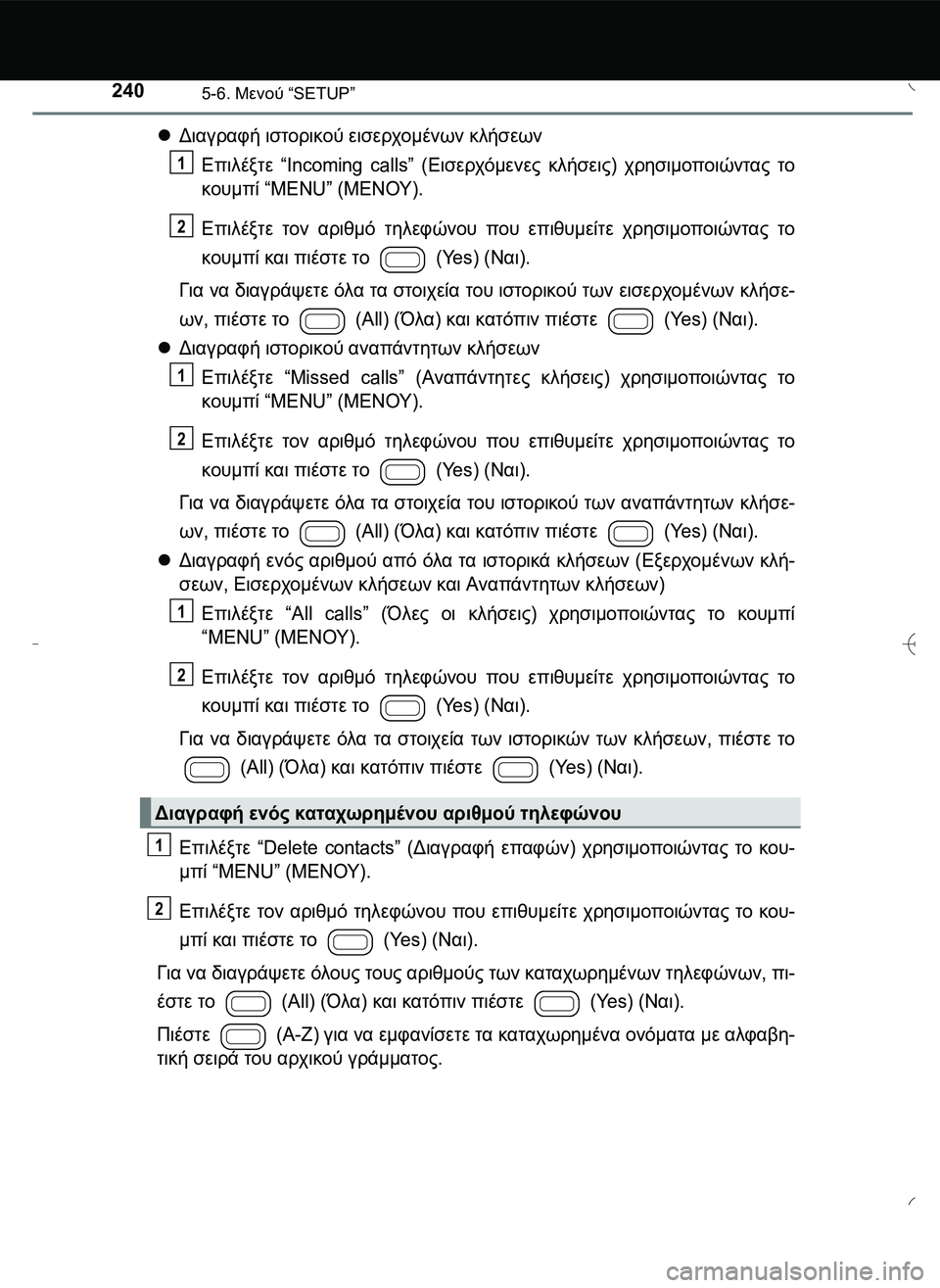 TOYOTA AYGO 2015 ΟΔΗΓΌΣ ΧΡΉΣΗΣ (in Greek) 2405-6. Μενού “SETUP”
Διαγραφή ιστορικού εισερχομένων κλήσεων
Επιλέξτε “Incoming calls” (Εισερχόμενες κλήσεις) χρησι TOYOTA AYGO 2015 ΟΔΗΓΌΣ ΧΡΉΣΗΣ (in Greek) 2405-6. Μενού “SETUP”
Διαγραφή ιστορικού εισερχομένων κλήσεων
Επιλέξτε “Incoming calls” (Εισερχόμενες κλήσεις) χρησι