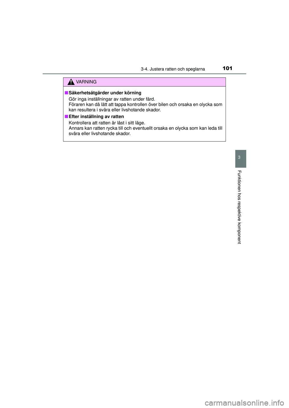 TOYOTA AYGO 2015  Bruksanvisningar (in Swedish) 1013-4. Justera ratten och speglarna
3
Funktionen hos respektive komponent
OM99J92SE
VA R N I N G
■Säkerhetsåtgärder under körning
Gör inga inställningar av ratten under färd.
Föraren kan d