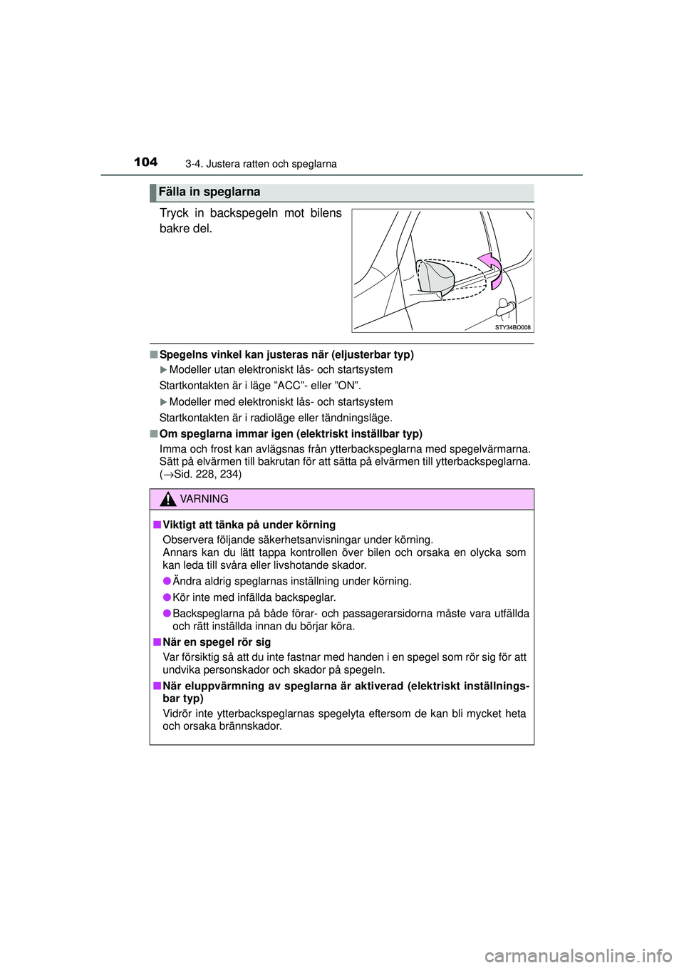 TOYOTA AYGO 2015  Bruksanvisningar (in Swedish) 1043-4. Justera ratten och speglarna
OM99J92SE
Tryck in backspegeln mot bilens
bakre del.
■Spegelns vinkel kan justeras när (eljusterbar typ)
�XModeller utan elektroniskt lås- och startsystem
Star