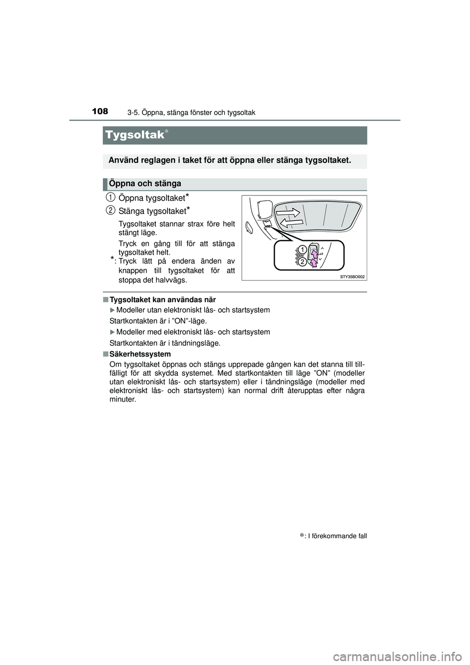 TOYOTA AYGO 2015 Bruksanvisningar (in Swedish) 1083-5. Öppna, stänga fönster och tygsoltak
OM99J92SE
Tygsoltak∗
Öppna tygsoltaket*
Stänga tygsoltaket*
Tygsoltaket stannar strax före helt
stängt läge.
Tryck en gång till för att stänga
TOYOTA AYGO 2015 Bruksanvisningar (in Swedish) 1083-5. Öppna, stänga fönster och tygsoltak
OM99J92SE
Tygsoltak∗
Öppna tygsoltaket*
Stänga tygsoltaket*
Tygsoltaket stannar strax före helt
stängt läge.
Tryck en gång till för att stänga