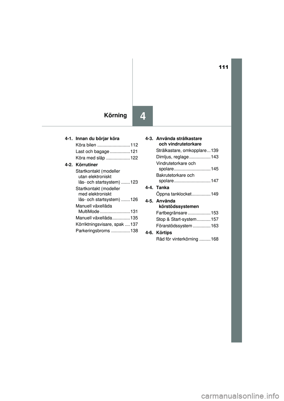 TOYOTA AYGO 2015 Bruksanvisningar (in Swedish) 111
4Körning
OM99J92SE4-1. Innan du börjar köra
Köra bilen .......................... 112
Last och bagage ................ 121
Köra med släp ................... 122
4-2. Körrutiner Startkontakt TOYOTA AYGO 2015 Bruksanvisningar (in Swedish) 111
4Körning
OM99J92SE4-1. Innan du börjar köra
Köra bilen .......................... 112
Last och bagage ................ 121
Köra med släp ................... 122
4-2. Körrutiner Startkontakt