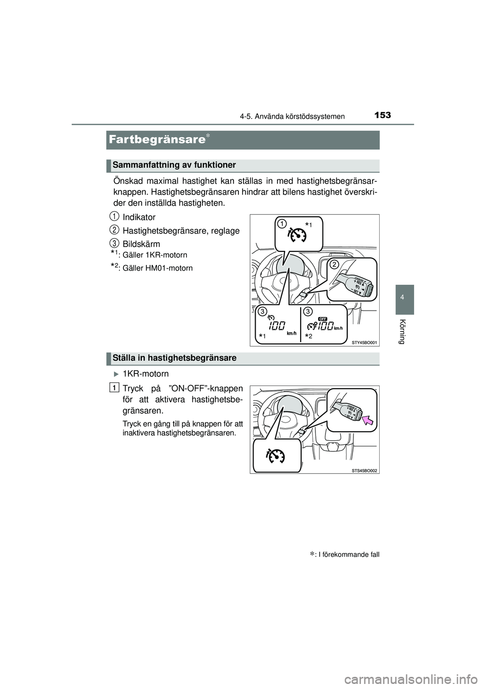 TOYOTA AYGO 2015  Bruksanvisningar (in Swedish) 153
4
4-5. Använda körstödssystemen
Körning
OM99J92SE
Fartbegränsare∗
Önskad maximal hastighet kan ställas in med hastighetsbegränsar-
knappen. Hastighetsbegränsaren hindrar  att bilens has