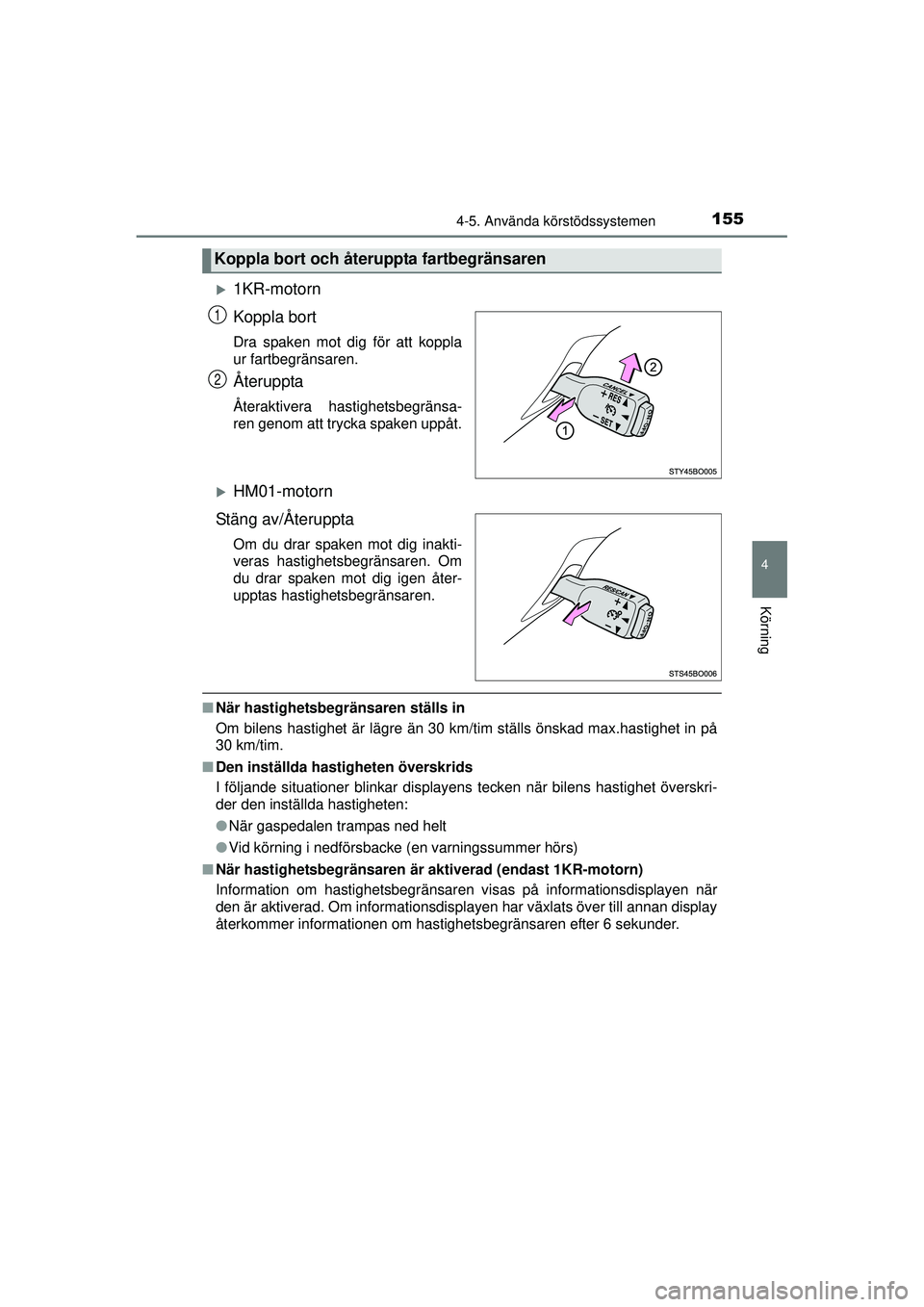 TOYOTA AYGO 2015  Bruksanvisningar (in Swedish) 1554-5. Använda körstödssystemen
4
Körning
OM99J92SE
�X1KR-motorn
Koppla bort
Dra spaken mot dig för att koppla
ur fartbegränsaren.
Återuppta
Återaktivera hastighetsbegränsa-
ren genom att tr