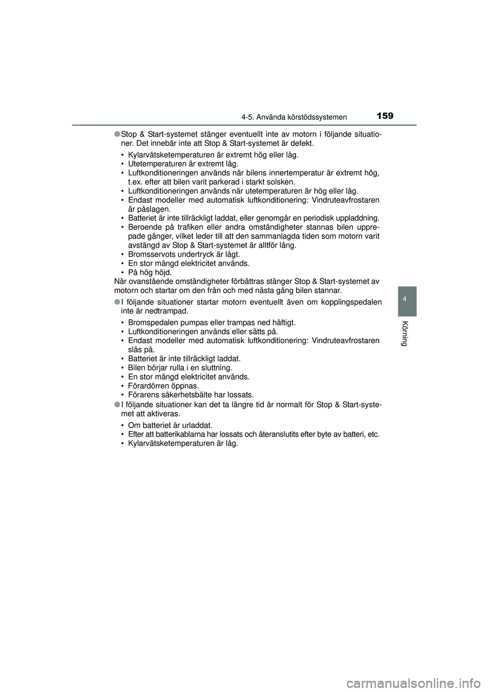 TOYOTA AYGO 2015  Bruksanvisningar (in Swedish) 1594-5. Använda körstödssystemen
4
Körning
OM99J92SE●
Stop & Start-systemet stänger eventuellt inte av motorn i följande situatio-
ner. Det innebär inte att Stop & Start-systemet är defekt.

