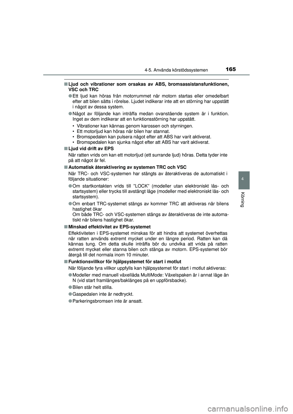 TOYOTA AYGO 2015  Bruksanvisningar (in Swedish) 1654-5. Använda körstödssystemen
4
Körning
OM99J92SE
■Ljud och vibrationer som orsakas av  ABS, bromsassistansfunktionen,
VSC och TRC
● Ett ljud kan höras från motorrummet när motorn starta