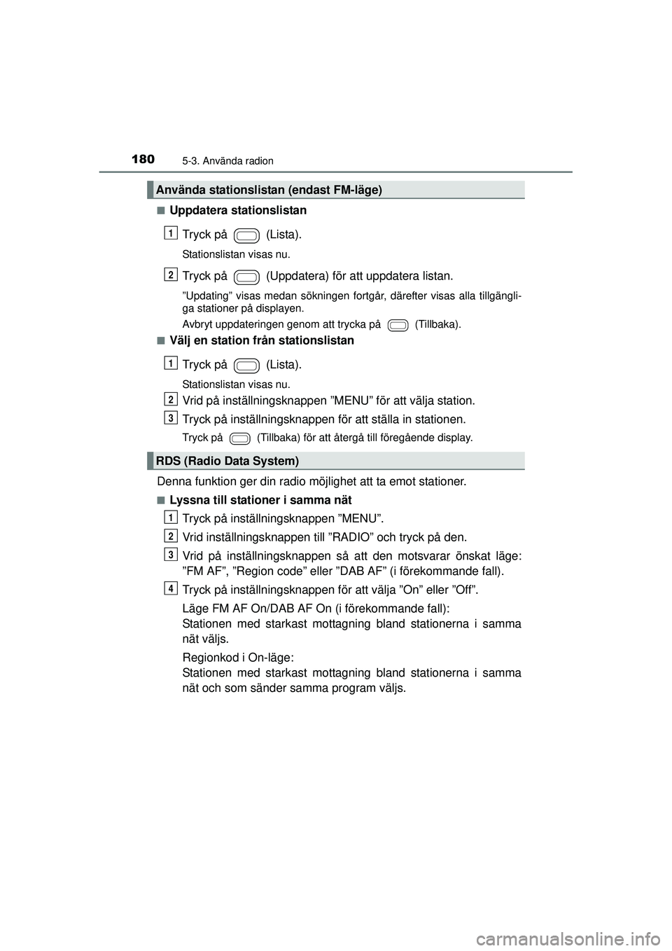 TOYOTA AYGO 2015  Bruksanvisningar (in Swedish) 1805-3. Använda radion
OM99J92SE■
Uppdatera stationslistan
Tryck på   (Lista).
Stationslistan visas nu.
Tryck på   (Uppdatera) för att uppdatera listan.
”Updating” visas medan sökningen for