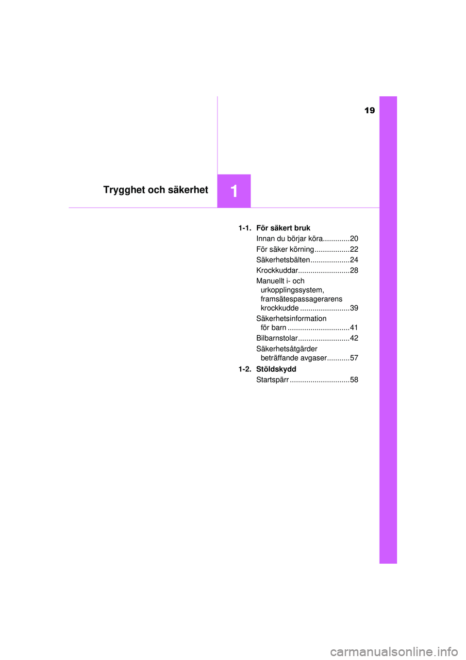 TOYOTA AYGO 2015  Bruksanvisningar (in Swedish) 19
1Trygghet och säkerhet
OM99J92SE1-1. För säkert bruk
Innan du börjar köra............. 20
För säker körning ................. 22
Säkerhetsbälten ................... 24
Krockkuddar........