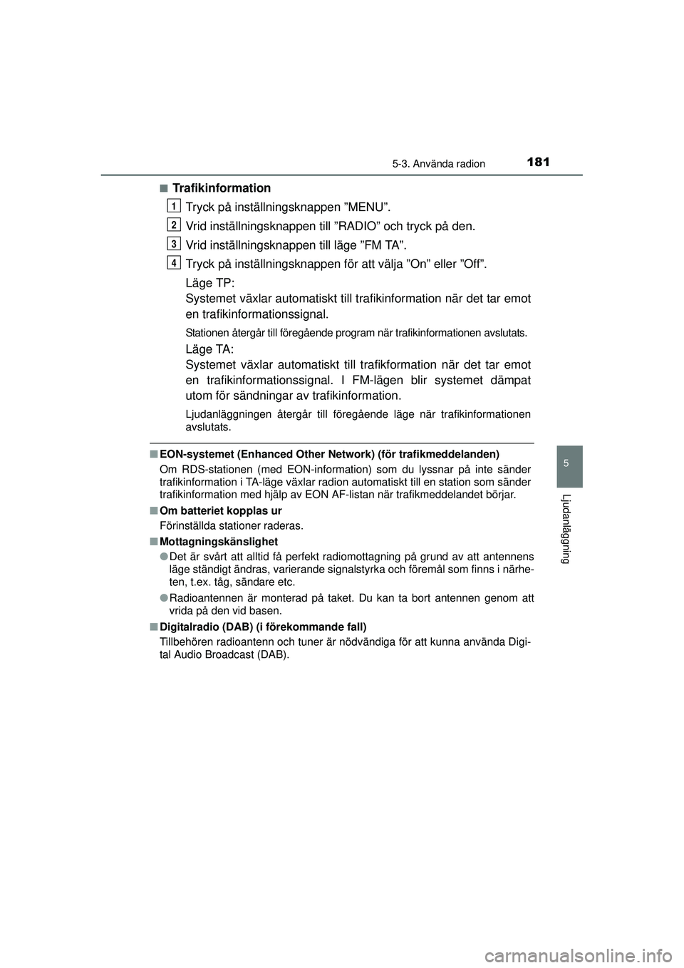 TOYOTA AYGO 2015  Bruksanvisningar (in Swedish) 1815-3. Använda radion
5
Ljudanläggning
OM99J92SE■
Trafikinformation
Tryck på inställningsknappen ”MENU”.
Vrid inställnings knappen till ”RADIO” och tryck på den.
Vrid inställningskn 