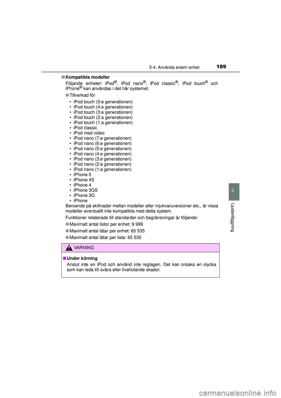 TOYOTA AYGO 2015  Bruksanvisningar (in Swedish) 1895-4. Använda extern enhet
5
Ljudanläggning
OM99J92SE■
Kompatibla modeller
Följande enheter: iPod
®, iPod nano®, iPod classic®, iPod touch® och
iPhone® kan användas i det här systemet.
