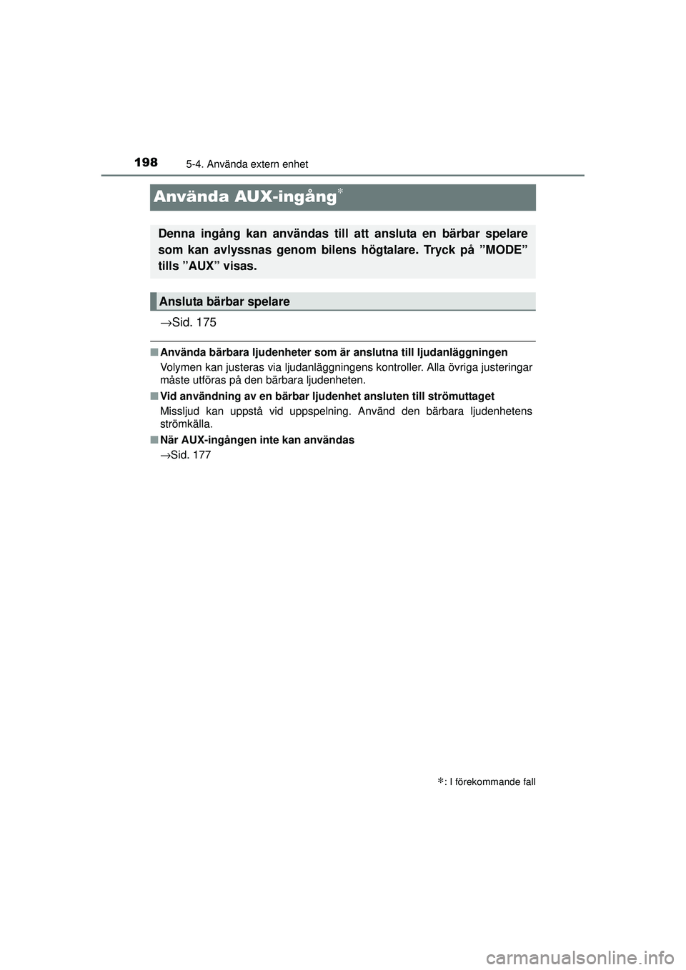 TOYOTA AYGO 2015  Bruksanvisningar (in Swedish) 1985-4. Använda extern enhet
OM99J92SE
Använda AUX-ingång∗
→Sid. 175
■Använda bärbara ljudenheter som är  anslutna till ljudanläggningen
Volymen kan justeras via ljudanläggningens kontro