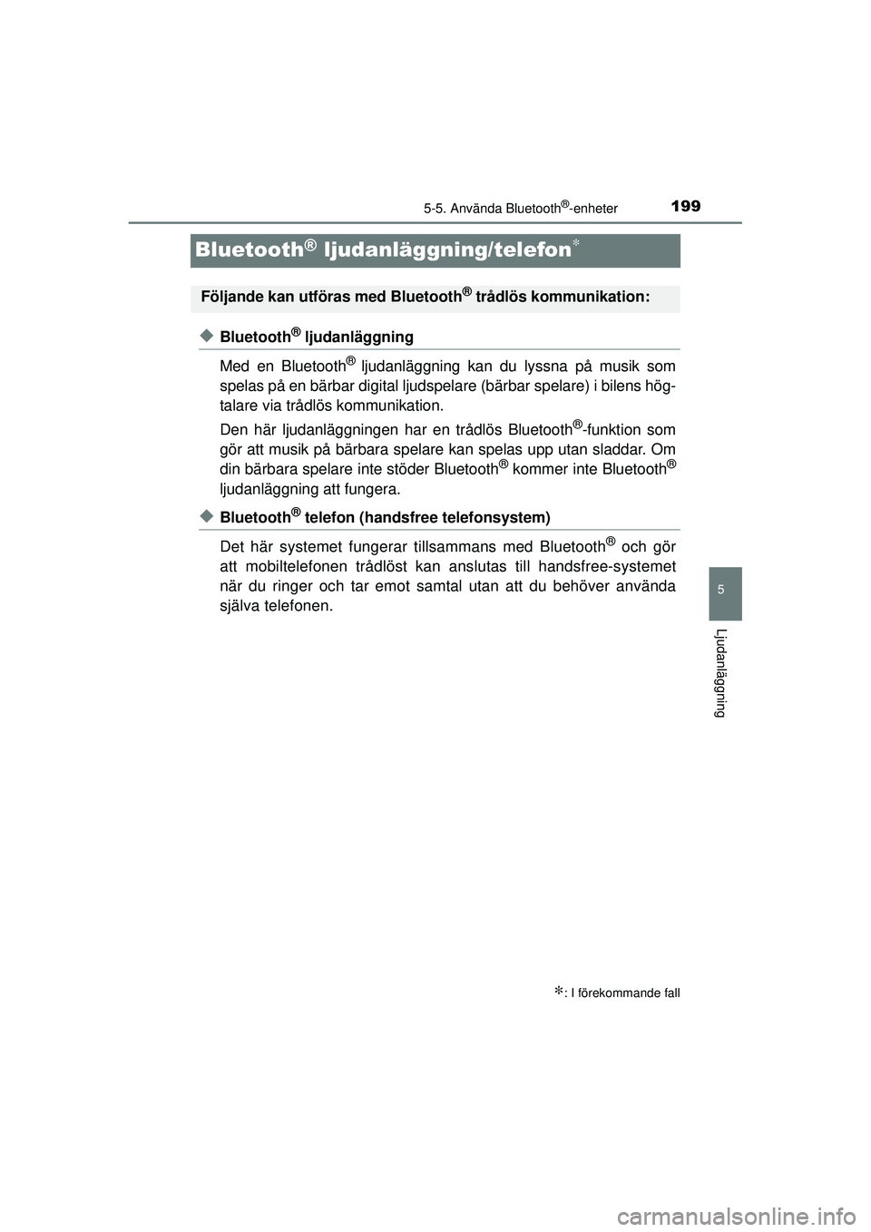 TOYOTA AYGO 2015 Bruksanvisningar (in Swedish) 199
5
5-5. Använda Bluetooth®-enheter
Ljudanläggning
OM99J92SE
Bluetooth® ljudanläggning/telefon∗
◆Bluetooth® ljudanläggning
Med en Bluetooth
® ljudanläggning kan du lyssna på musik som
TOYOTA AYGO 2015 Bruksanvisningar (in Swedish) 199
5
5-5. Använda Bluetooth®-enheter
Ljudanläggning
OM99J92SE
Bluetooth® ljudanläggning/telefon∗
◆Bluetooth® ljudanläggning
Med en Bluetooth
® ljudanläggning kan du lyssna på musik som
