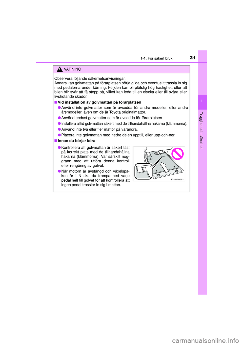 TOYOTA AYGO 2015  Bruksanvisningar (in Swedish) 211-1. För säkert bruk
1
Trygghet och säkerhet
OM99J92SE
VA R N I N G
Observera följande säkerhetsanvisningar. 
Annars kan golvmattan på förarplatsen börja glida och eventuellt trassla in sig

