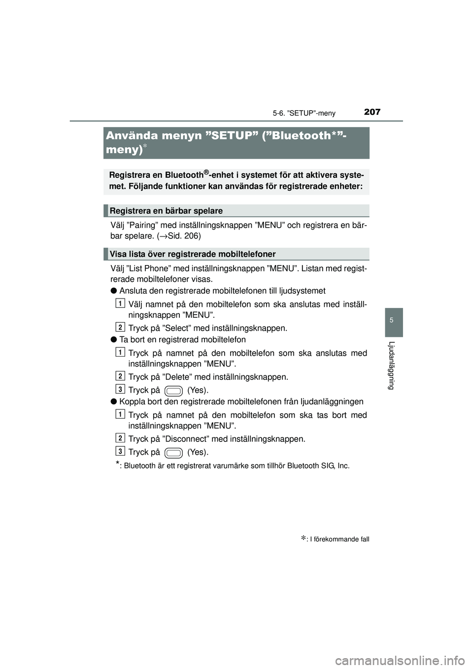 TOYOTA AYGO 2015  Bruksanvisningar (in Swedish) 207
5
5-6. ”SETUP”-meny
Ljudanläggning
OM99J92SE
Använda menyn ”SETUP” (”Bluetooth*”-
meny)
∗
Välj ”Pairing” med inställningsknappen ”MENU” och registrera en bär-
bar spelar