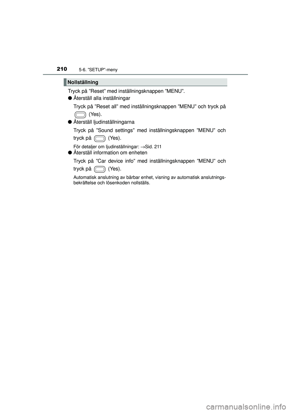 TOYOTA AYGO 2015  Bruksanvisningar (in Swedish) 2105-6. ”SETUP”-meny
OM99J92SE
Tryck på ”Reset” med inställningsknappen ”MENU”.
● Återställ alla inställningar
Tryck på ”Reset all” med instä llningsknappen ”MENU” och try