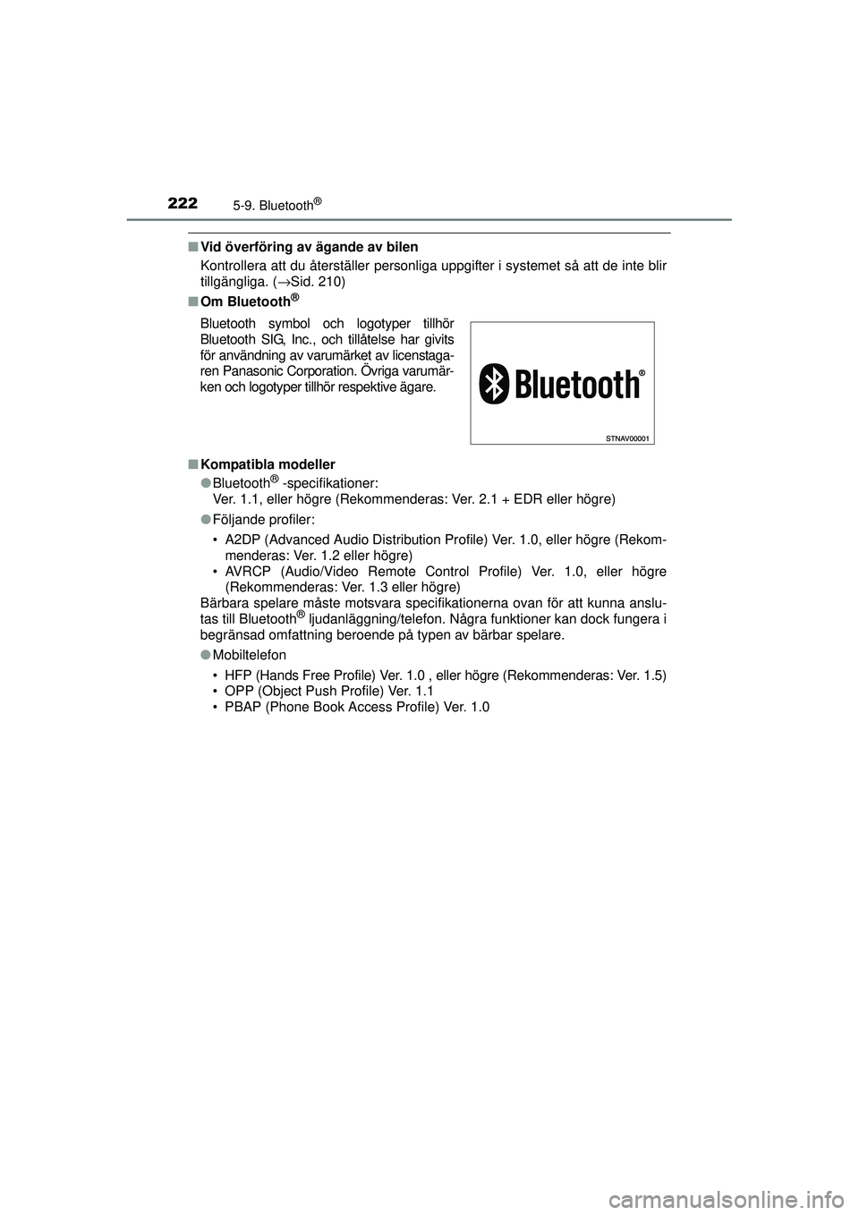 TOYOTA AYGO 2015  Bruksanvisningar (in Swedish) 2225-9. Bluetooth®
OM99J92SE
■Vid överföring av ägande av bilen
Kontrollera att du återställer personliga uppgifter i systemet så att de inte blir
tillgängliga. ( →Sid. 210)
■ Om Bluetoo