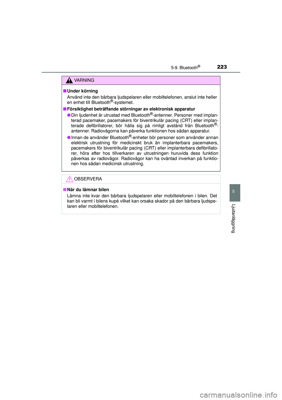 TOYOTA AYGO 2015 Bruksanvisningar (in Swedish) 2235-9. Bluetooth®
5
Ljudanläggning
OM99J92SE
VA R N I N G
■Under körning
Använd inte den bärbara ljudspelaren eller mobiltelefonen, anslut inte heller
en enhet till Bluetooth
®-systemet.
■ TOYOTA AYGO 2015 Bruksanvisningar (in Swedish) 2235-9. Bluetooth®
5
Ljudanläggning
OM99J92SE
VA R N I N G
■Under körning
Använd inte den bärbara ljudspelaren eller mobiltelefonen, anslut inte heller
en enhet till Bluetooth
®-systemet.
■