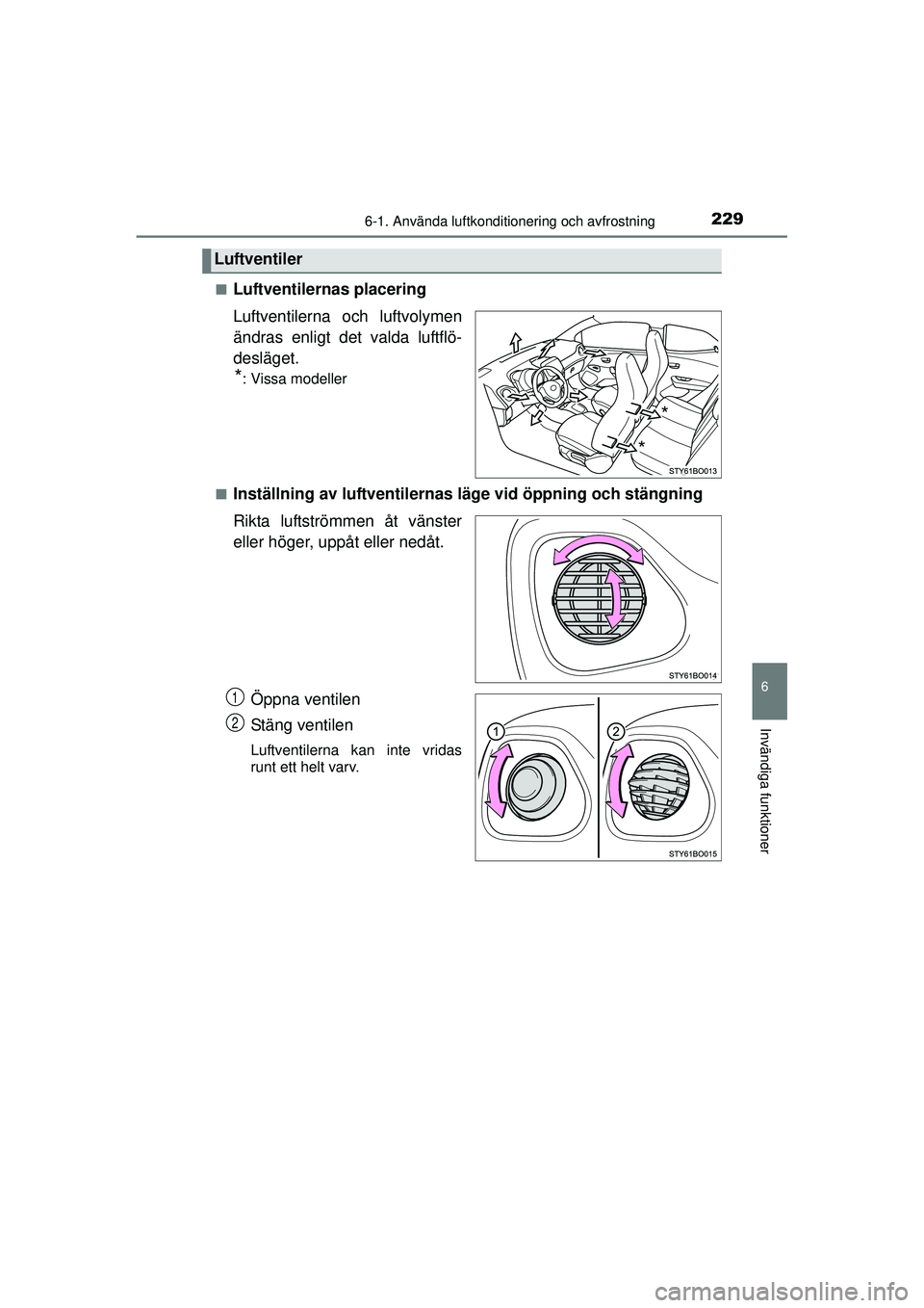 TOYOTA AYGO 2015  Bruksanvisningar (in Swedish) 2296-1. Använda luftkonditionering och avfrostning
6
Invändiga funktioner
OM99J92SE
[
■Luftventilernas placering
Luftventilerna och luftvolymen
ändras enligt det valda luftflö-
desläget.
*: Vis