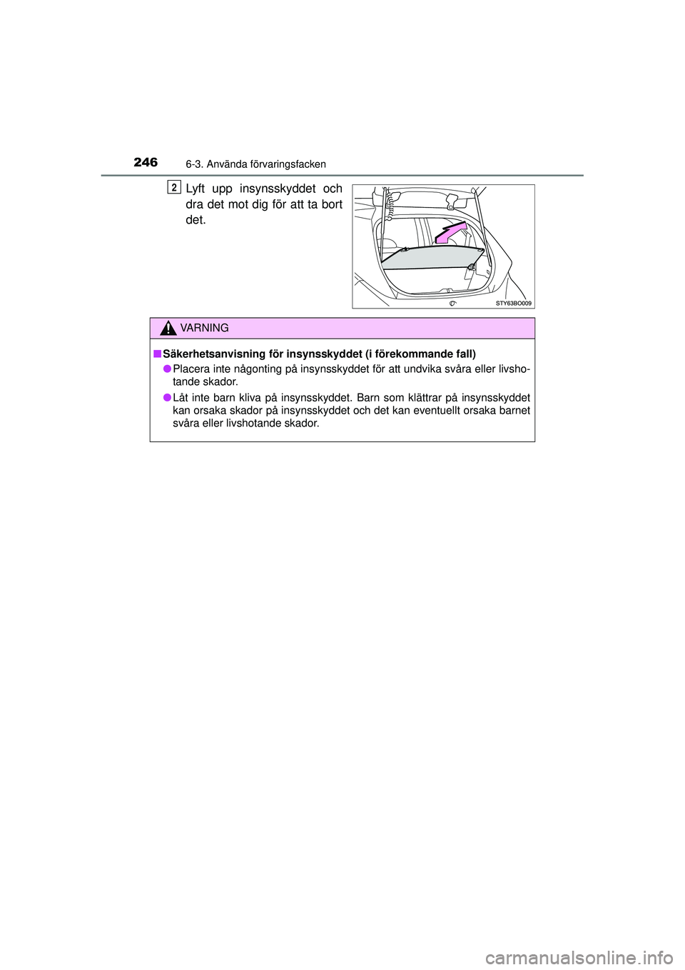 TOYOTA AYGO 2015  Bruksanvisningar (in Swedish) 2466-3. Använda förvaringsfacken
OM99J92SE
Lyft upp insynsskyddet och
dra det mot dig för att ta bort
det.2
VA R N I N G
■Säkerhetsanvisning för insynsskyddet (i förekommande fall)
● Placera