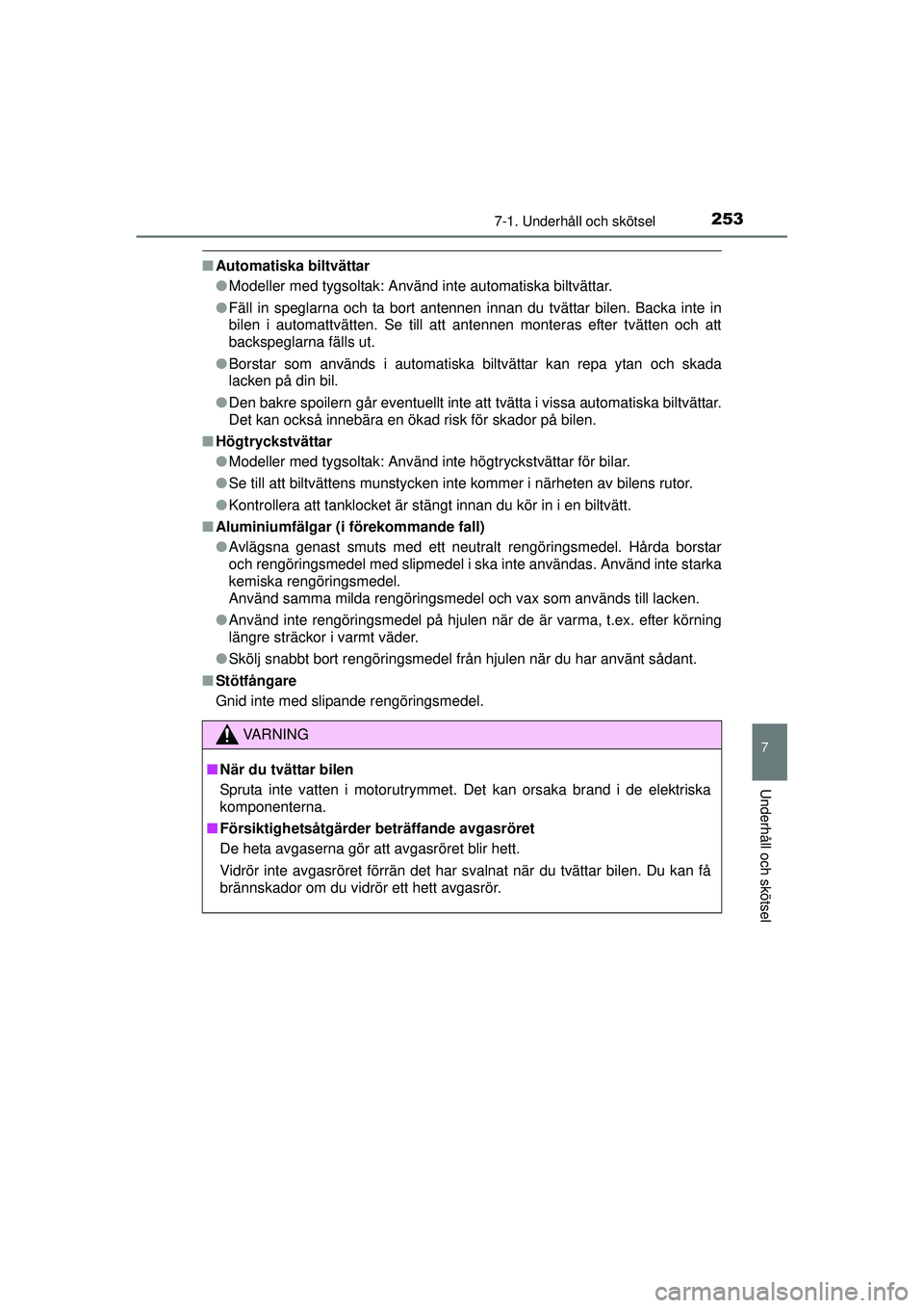 TOYOTA AYGO 2015  Bruksanvisningar (in Swedish) 2537-1. Underhåll och skötsel
7
Underhåll och skötsel
OM99J92SE
■Automatiska biltvättar
●Modeller med tygsoltak: Använd inte automatiska biltvättar.
● Fäll in speglarna och ta bort anten