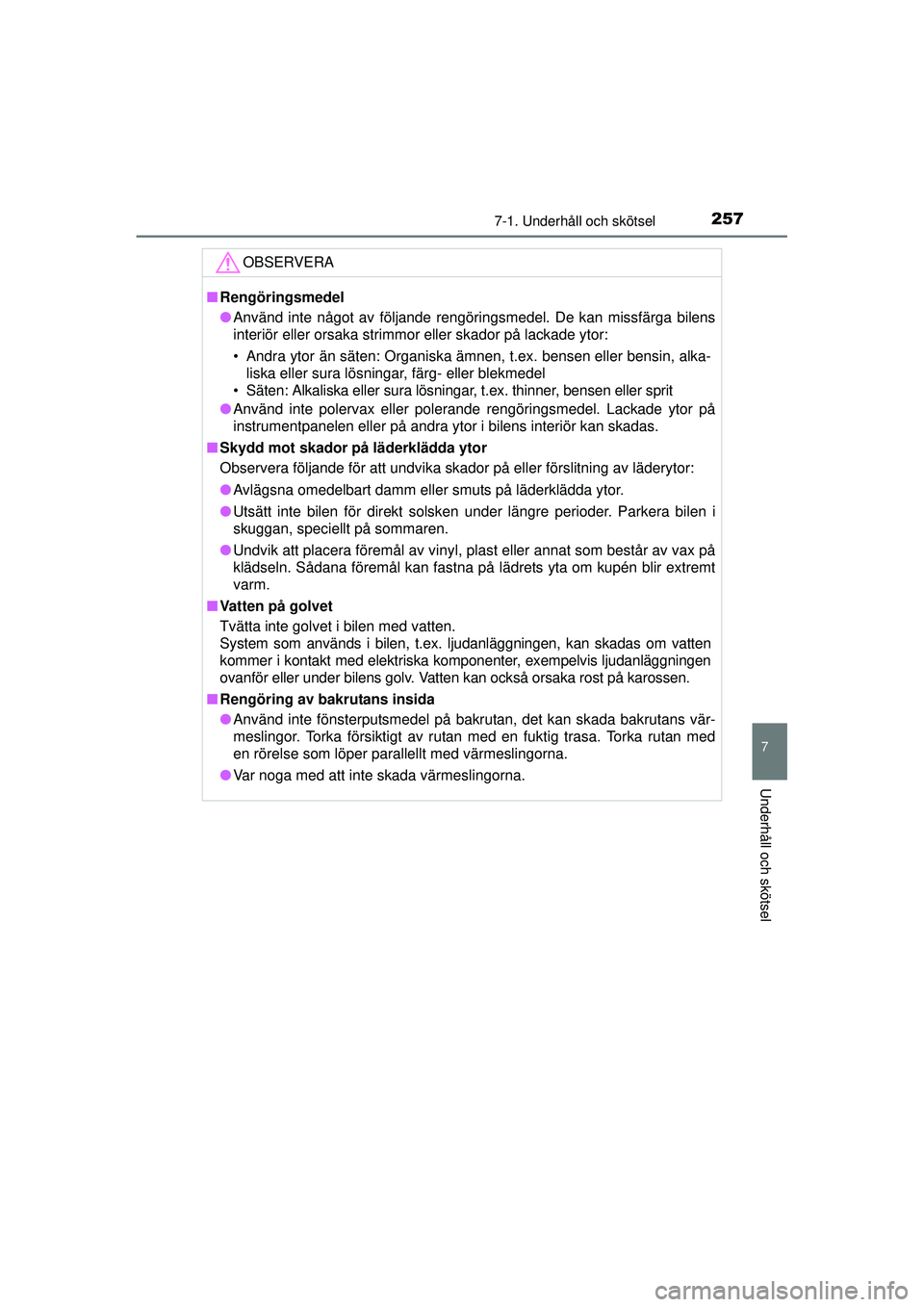 TOYOTA AYGO 2015  Bruksanvisningar (in Swedish) 2577-1. Underhåll och skötsel
7
Underhåll och skötsel
OM99J92SE
OBSERVERA
■Rengöringsmedel
● Använd inte något av följande rengöringsmedel. De kan missfärga bilens
interiör eller orsaka
