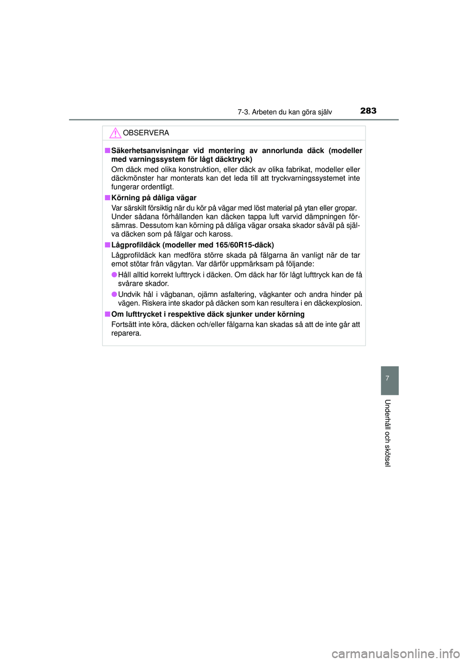 TOYOTA AYGO 2015 Bruksanvisningar (in Swedish) 2837-3. Arbeten du kan göra själv
7
Underhåll och skötsel
OM99J92SE
OBSERVERA
■Säkerhetsanvisningar vid monter ing av annorlunda däck (modeller
med varningssystem för lågt däcktryck)
Om dä TOYOTA AYGO 2015 Bruksanvisningar (in Swedish) 2837-3. Arbeten du kan göra själv
7
Underhåll och skötsel
OM99J92SE
OBSERVERA
■Säkerhetsanvisningar vid monter ing av annorlunda däck (modeller
med varningssystem för lågt däcktryck)
Om dä