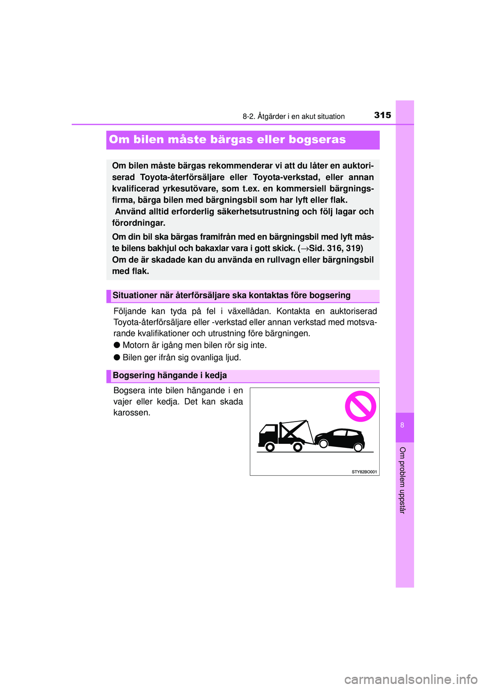 TOYOTA AYGO 2015  Bruksanvisningar (in Swedish) 3158-2. Åtgärder i en akut situation
8
Om problem uppstår
OM99J92SE
Om bilen måste bärgas eller bogseras
Följande kan tyda på fel i växellådan. Kontakta en auktoriserad
Toyota-återförsälja