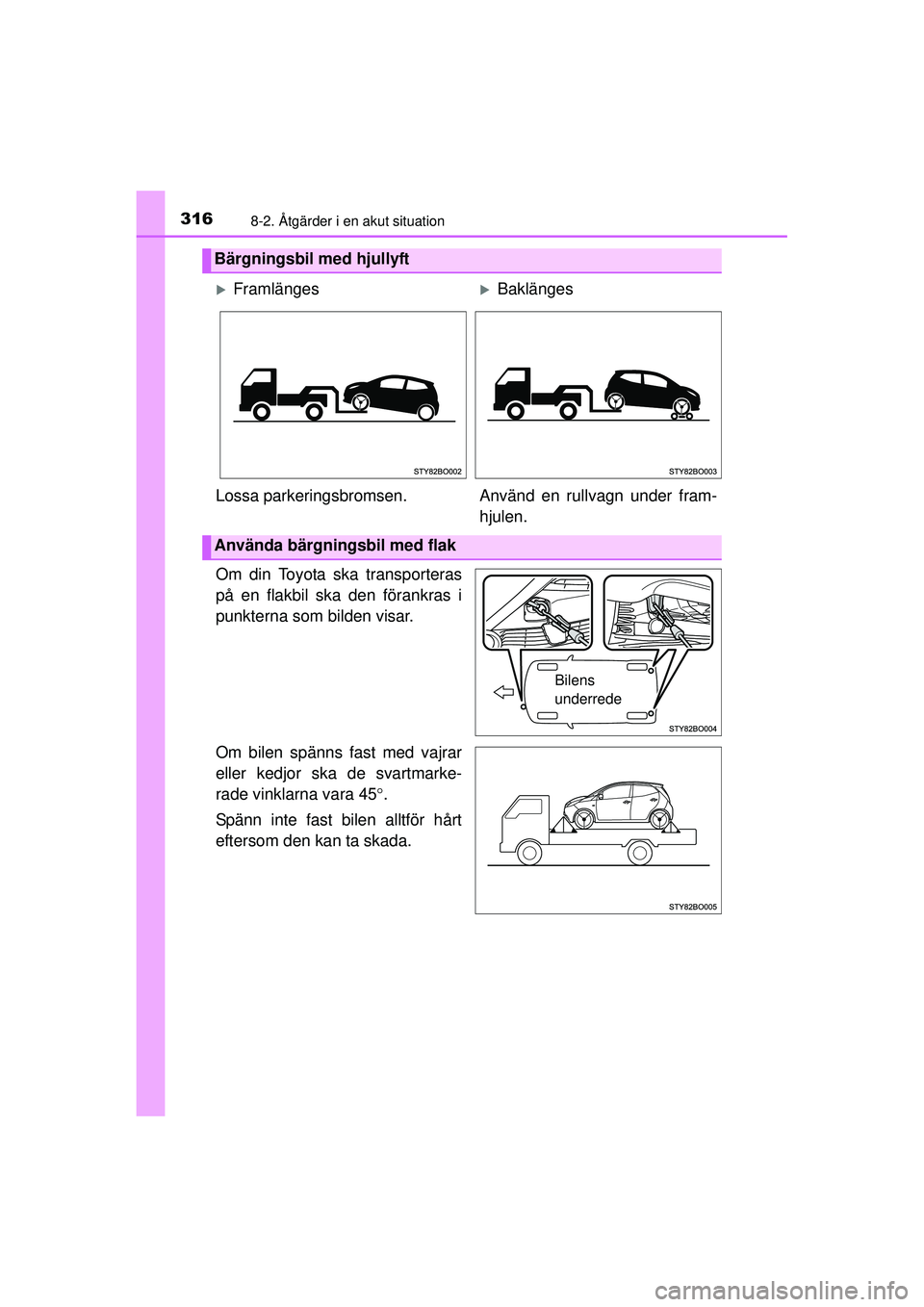 TOYOTA AYGO 2015  Bruksanvisningar (in Swedish) 3168-2. Åtgärder i en akut situation
OM99J92SE
Om din Toyota ska transporteras
på en flakbil ska den förankras i
punkterna som bilden visar.
Om bilen spänns fast med vajrar
eller kedjor ska de sv