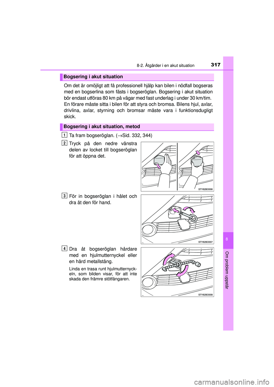 TOYOTA AYGO 2015  Bruksanvisningar (in Swedish) 3178-2. Åtgärder i en akut situation
8
Om problem uppstår
OM99J92SE
Om det är omöjligt att få professionell hjälp kan bilen i nödfall bogseras
med en bogserlina som fästs i bogseröglan. Bogs